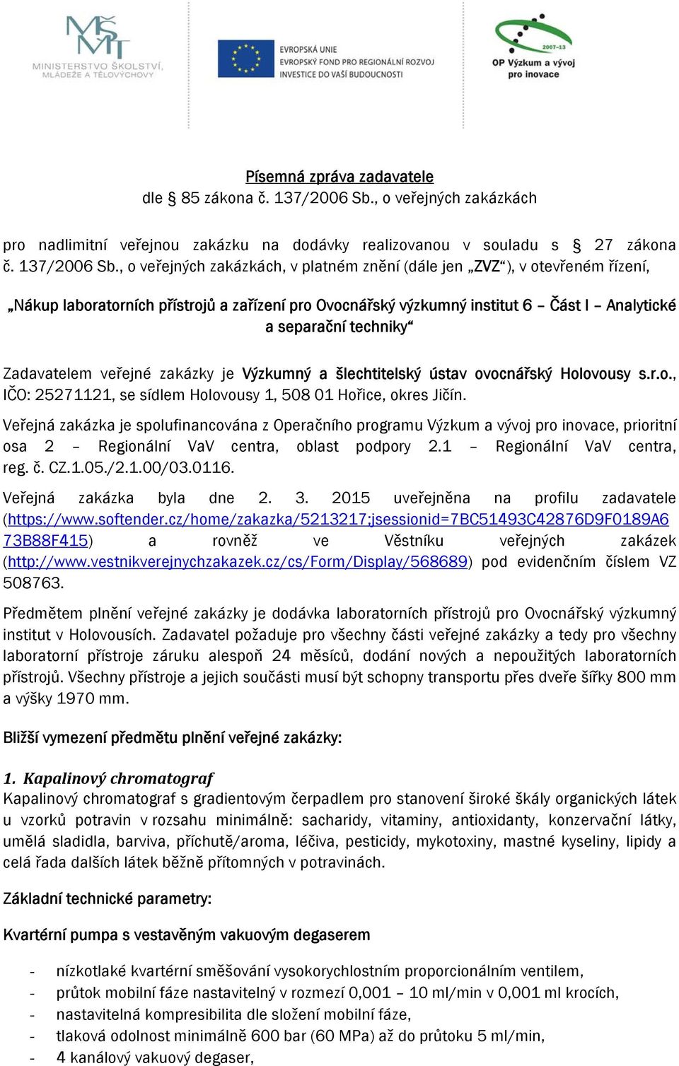 , o veřejných zakázkách, v platném znění (dále jen ZVZ ), v otevřeném řízení, Nákup laboratorních přístrojů a zařízení pro Ovocnářský výzkumný institut 6 Část I Analytické a separační techniky