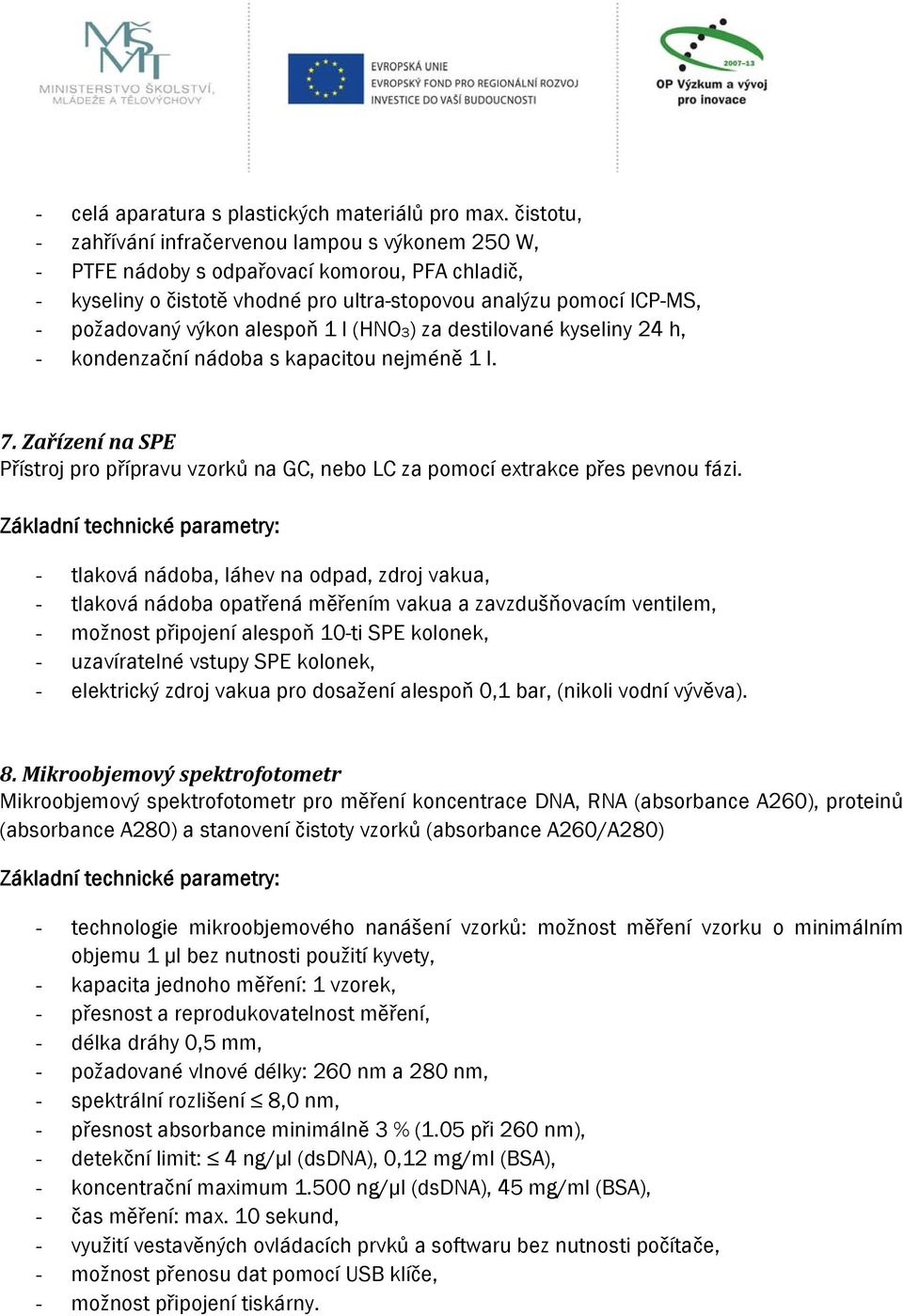 alespoň 1 l (HNO3) za destilované kyseliny 24 h, - kondenzační nádoba s kapacitou nejméně 1 l. 7. Zařízení na SPE Přístroj pro přípravu vzorků na GC, nebo LC za pomocí extrakce přes pevnou fázi.