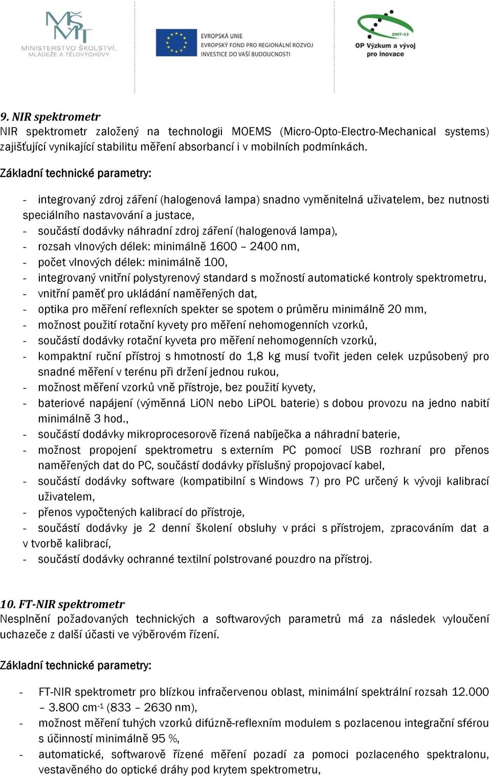 vlnových délek: minimálně 1600 2400 nm, - počet vlnových délek: minimálně 100, - integrovaný vnitřní polystyrenový standard s možností automatické kontroly spektrometru, - vnitřní paměť pro ukládání