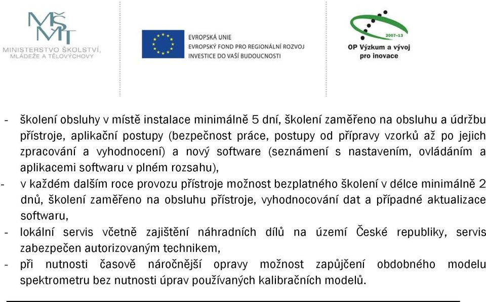 školení v délce minimálně 2 dnů, školení zaměřeno na obsluhu přístroje, vyhodnocování dat a případné aktualizace softwaru, - lokální servis včetně zajištění náhradních dílů na území