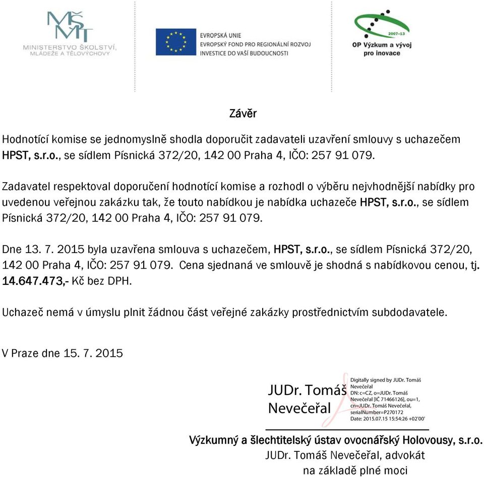 Dne 13. 7. 2015 byla uzavřena smlouva s uchazečem, HPST, s.r.o., se sídlem Písnická 372/20, 142 00 Praha 4, IČO: 257 91 079. Cena sjednaná ve smlouvě je shodná s nabídkovou cenou, tj. 14.647.