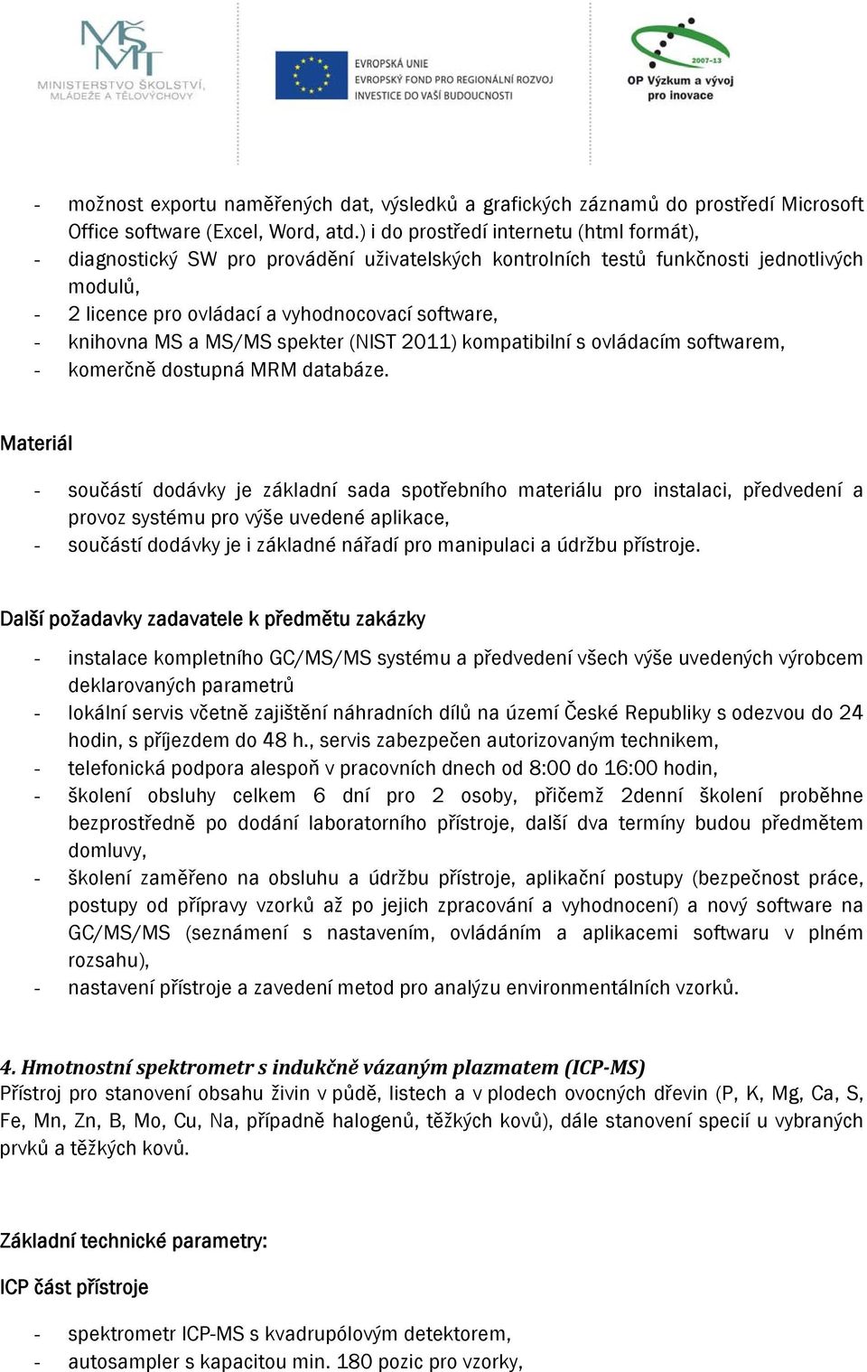 MS a MS/MS spekter (NIST 2011) kompatibilní s ovládacím softwarem, - komerčně dostupná MRM databáze.