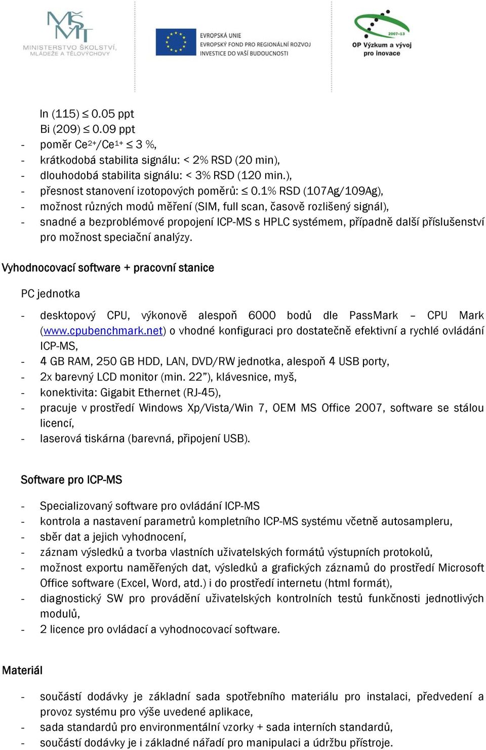 1% RSD (107Ag/109Ag), - možnost různých modů měření (SIM, full scan, časově rozlišený signál), - snadné a bezproblémové propojení ICP-MS s HPLC systémem, případně další příslušenství pro možnost