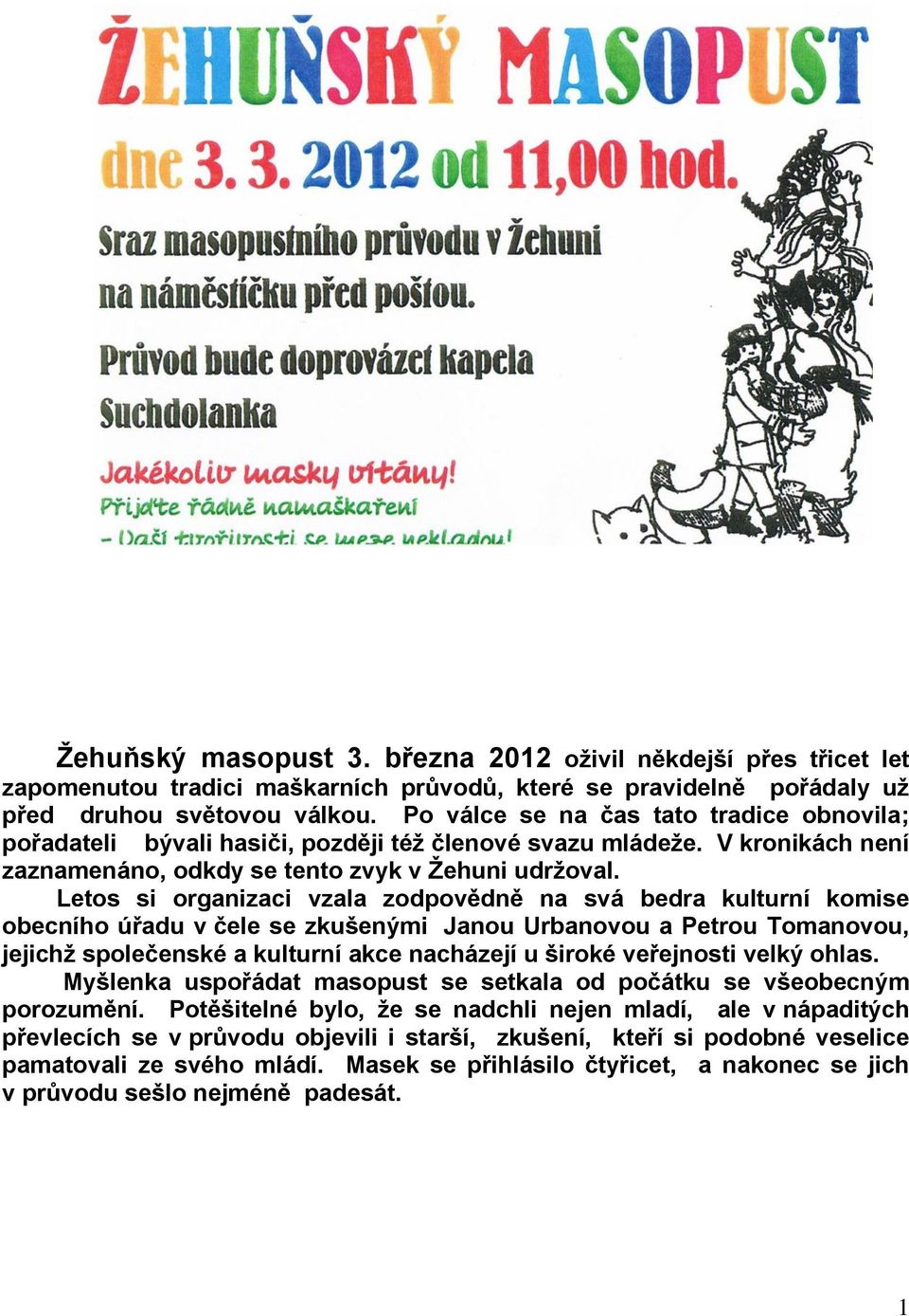 Letos si organizaci vzala zodpovědně na svá bedra kulturní komise obecního úřadu v čele se zkušenými Janou Urbanovou a Petrou Tomanovou, jejichž společenské a kulturní akce nacházejí u široké