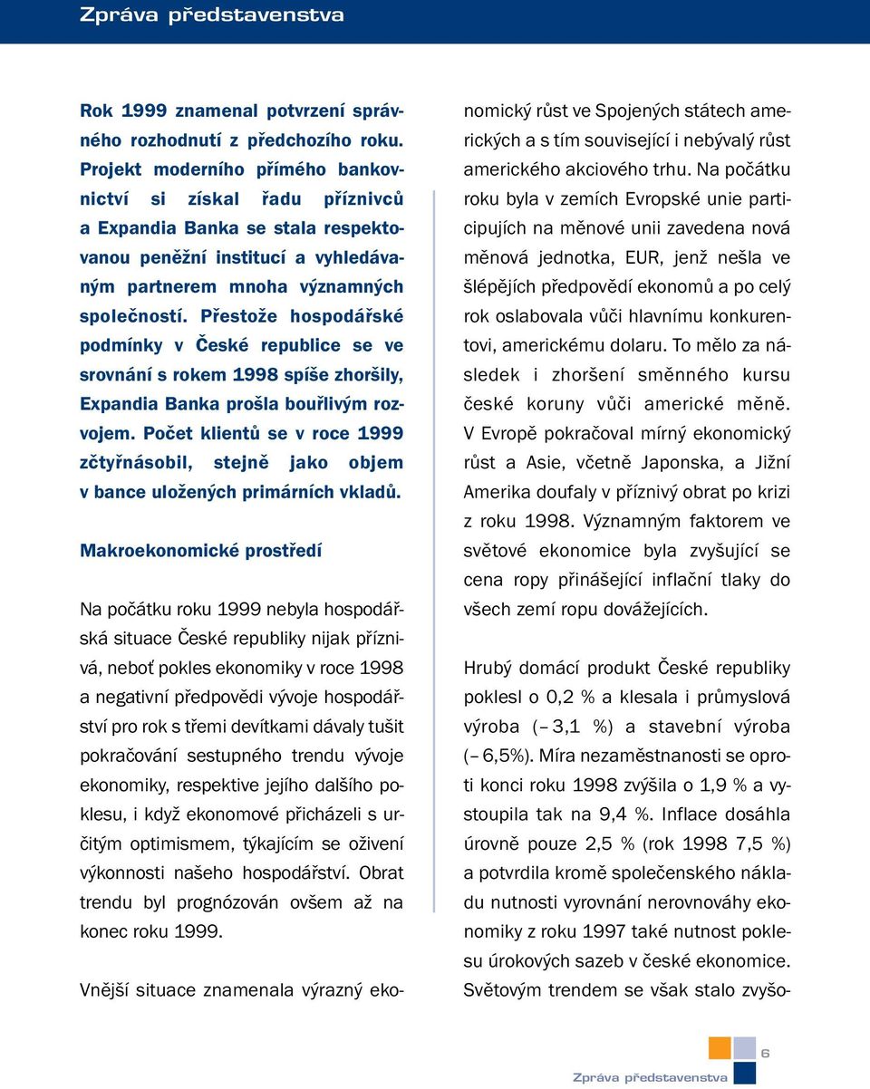 Přestože hospodářské podmínky v České republice se ve srovnání s rokem 1998 spíše zhoršily, Expandia Banka prošla bouřlivým rozvojem.