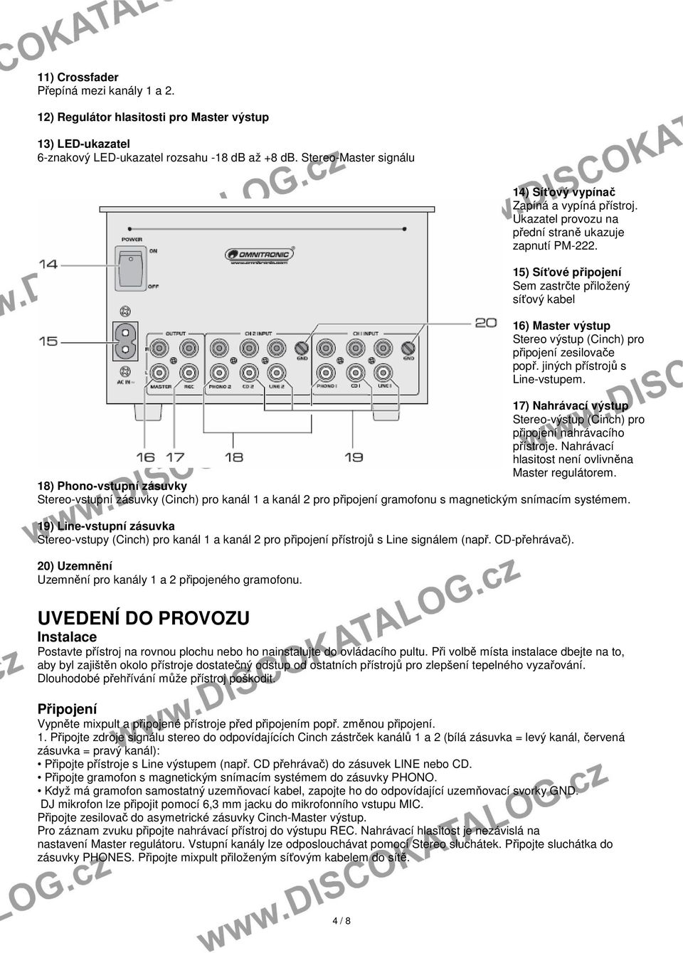 15) Síťové připojení Sem zastrčte přiložený síťový kabel 16) Master výstup Stereo výstup (Cinch) pro připojení zesilovače popř. jiných přístrojů s Line-vstupem.