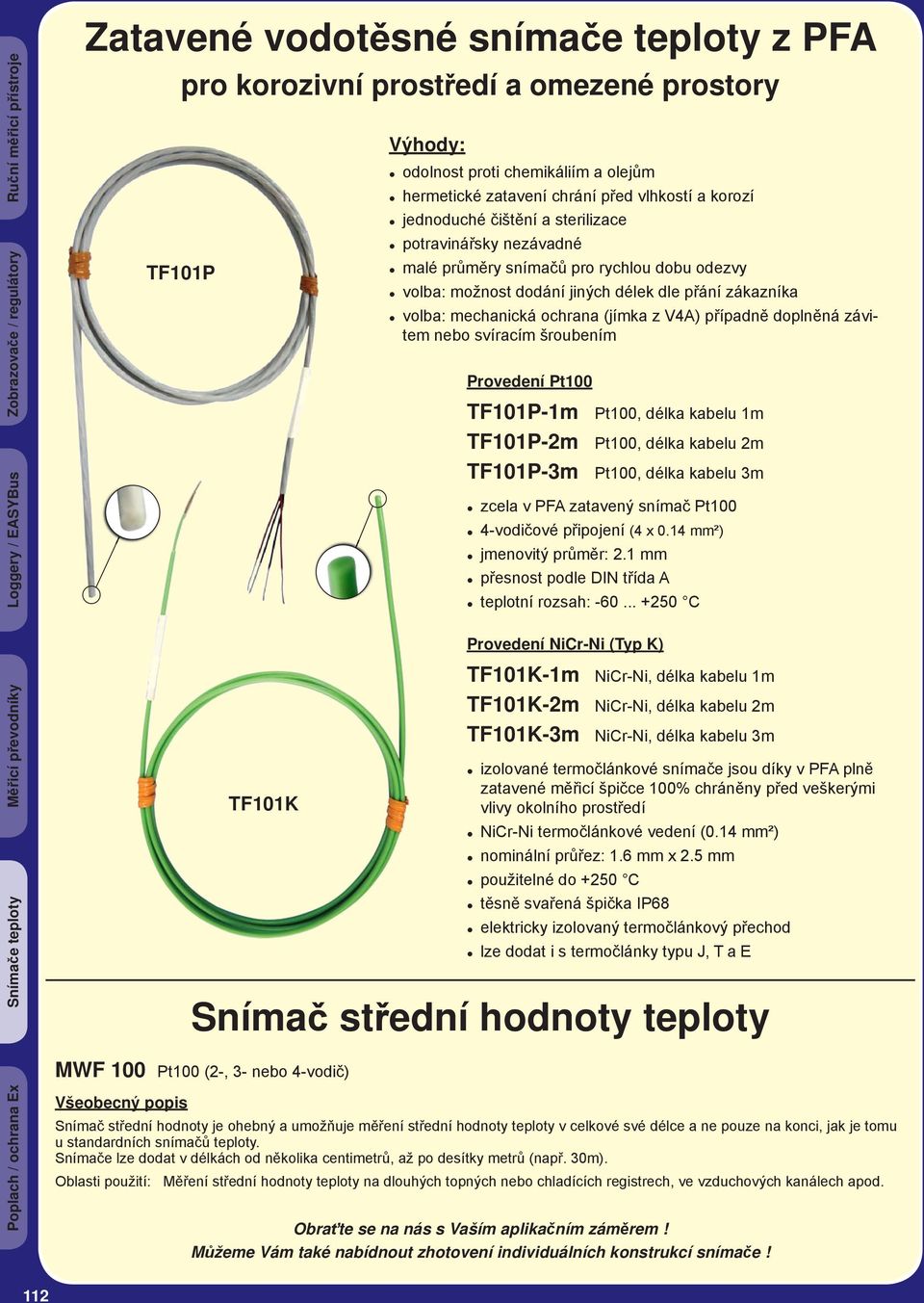 přání zákazníka volba: mechanická ochrana (jímka z V4A) případně doplněná závitem nebo svíracím šroubením Provedení Pt100 TF101P-1m Pt100, délka kabelu 1m TF101P-2m Pt100, délka kabelu 2m TF101P-3m