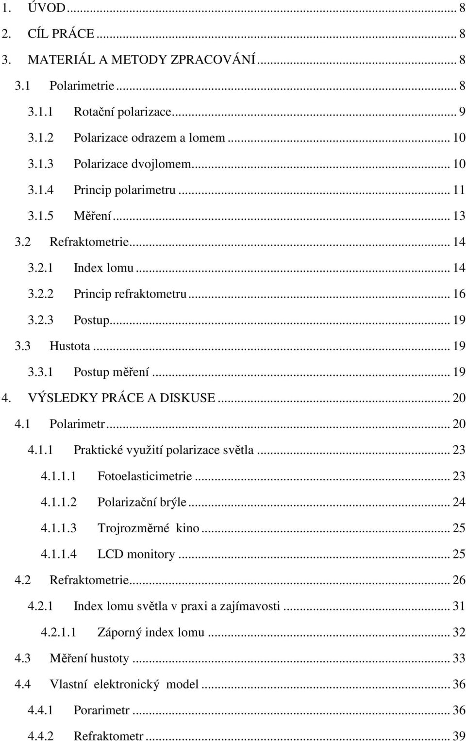 .. 20 4.1 Polarimetr... 20 4.1.1 Praktické využití polarizace světla... 23 4.1.1.1 Fotoelasticimetrie... 23 4.1.1.2 Polarizační brýle... 24 4.1.1.3 Trojrozměrné kino... 25 4.1.1.4 LCD monitory... 25 4.2 Refraktometrie.