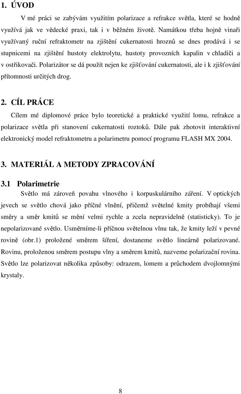 ostřikovači. Polarizátor se dá použít nejen ke zjišťování cukernatosti, ale i k zjišťování přítomnosti určitých drog. 2.