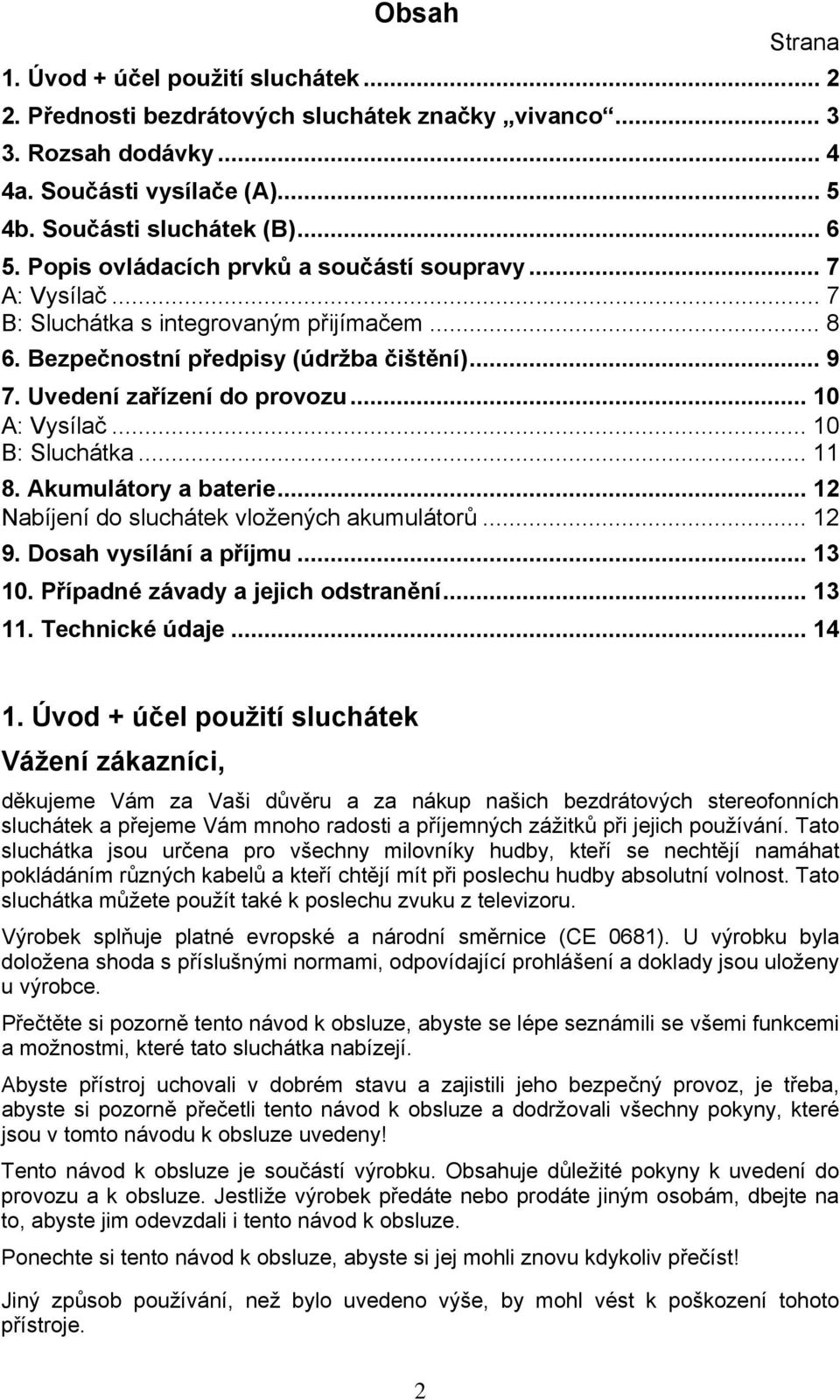 .. 10 A: Vysílač... 10 B: Sluchátka... 11 8. Akumulátory a baterie... 12 Nabíjení do sluchátek vložených akumulátorů... 12 9. Dosah vysílání a příjmu... 13 10. Případné závady a jejich odstranění.