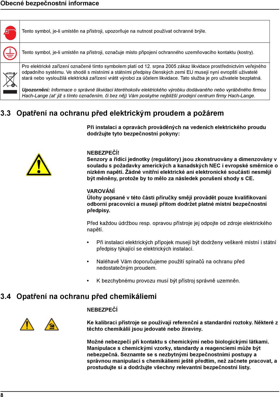 srpna 2005 zákaz likvidace prostřednictvím veřejného odpadního systému.