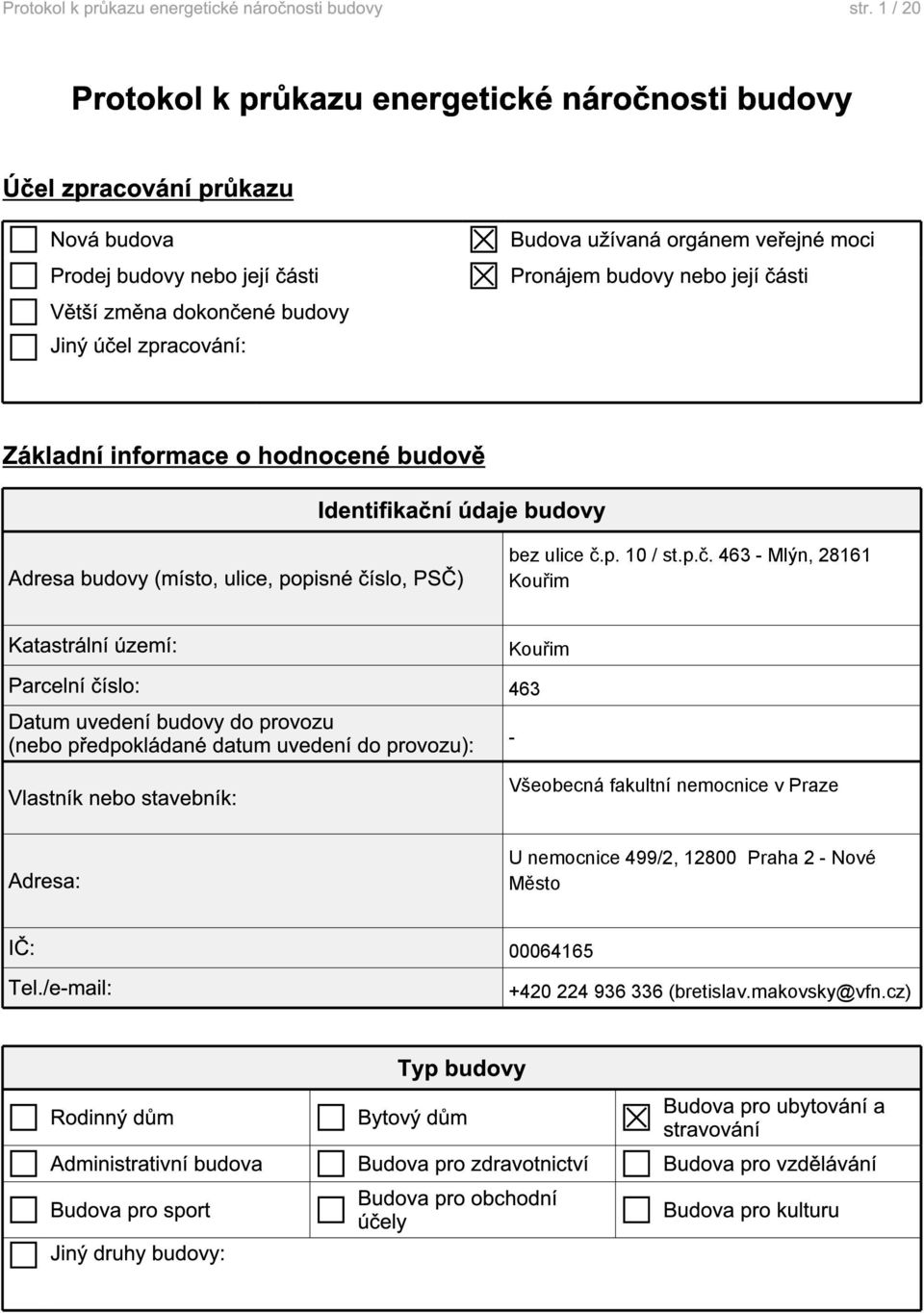 Katastrální území: Parcelní číslo: Datum uvedení budovy do provozu (nebo předpokládané datum uvedení do provozu): Vlastník nebo stavebník: Adresa: IČ: Tel.