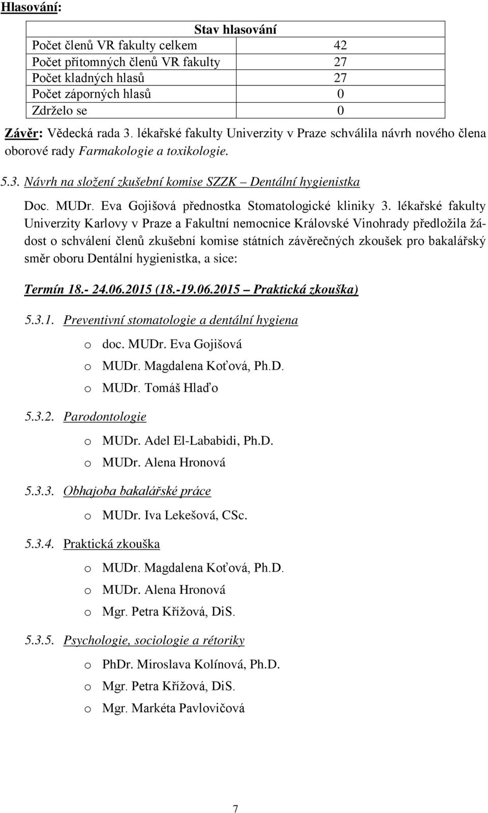 lékařské fakulty Univerzity Karlovy v Praze a Fakultní nemocnice Královské Vinohrady předložila žádost o schválení členů zkušební komise státních závěrečných zkoušek pro bakalářský směr oboru