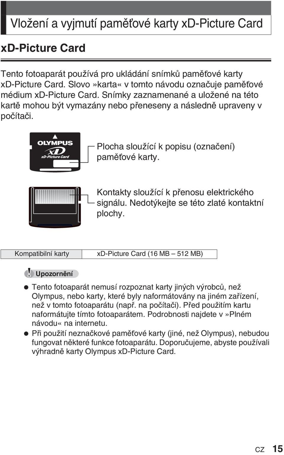 Plocha slouïící k popisu (oznaãení) pamûèové karty. Kontakty slouïící k pfienosu elektrického signálu. Nedot kejte se této zlaté kontaktní plochy.