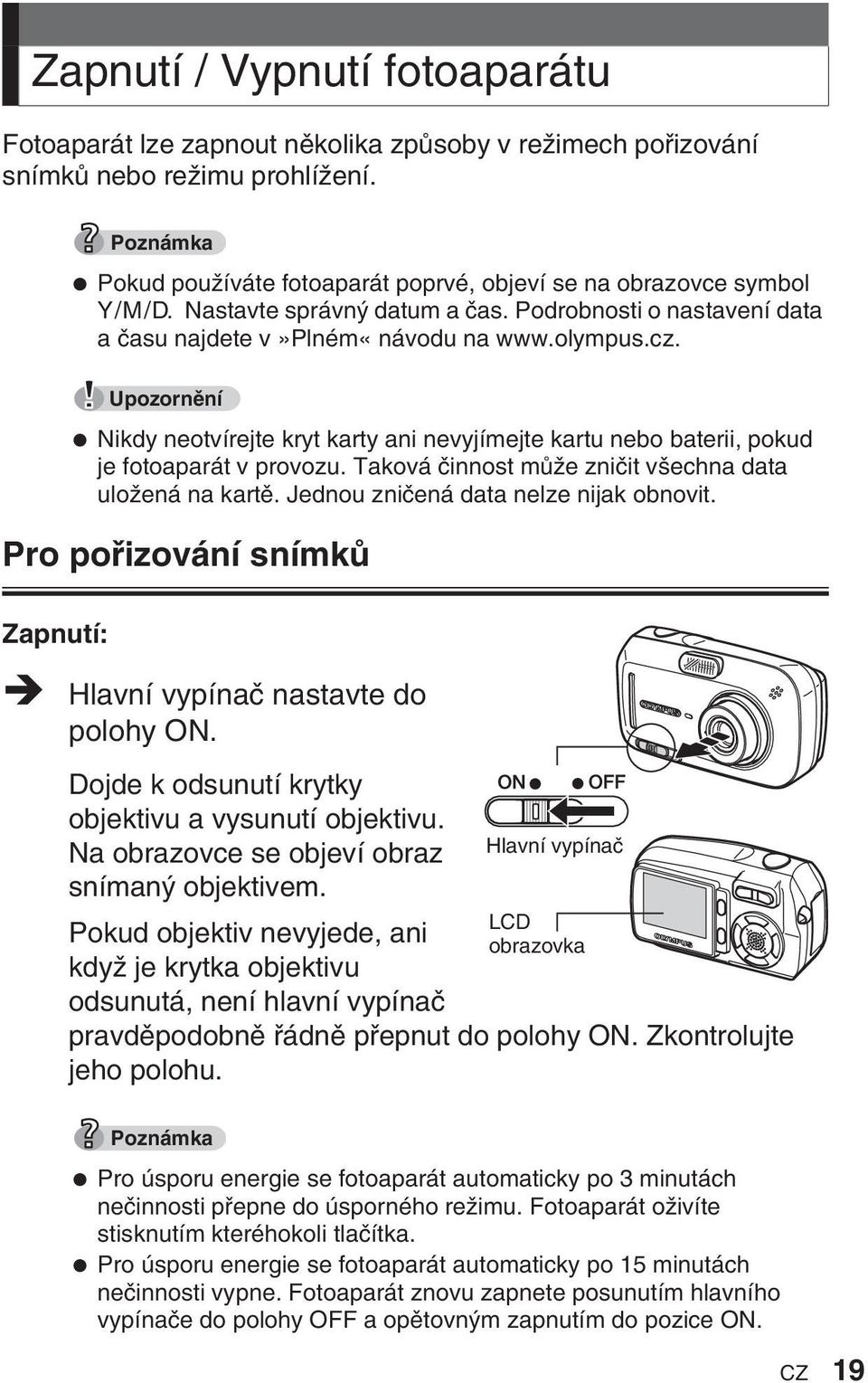 Upozornûní Nikdy neotvírejte kryt karty ani nevyjímejte kartu nebo baterii, pokud je fotoaparát v provozu. Taková ãinnost mûïe zniãit v echna data uloïená na kartû.