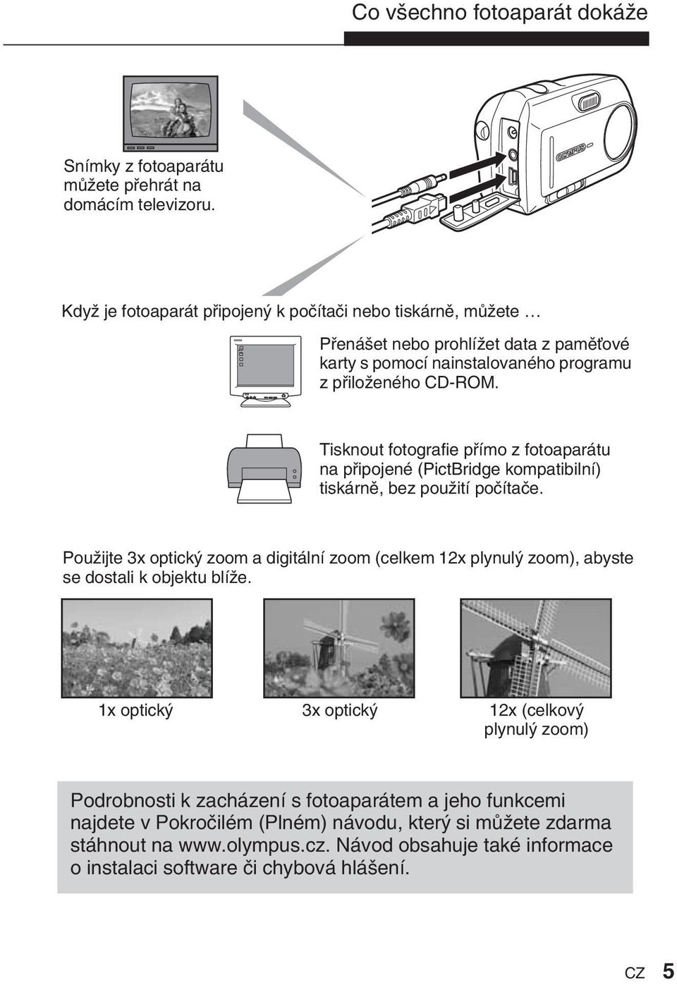 Tisknout fotografie pfiímo z fotoaparátu na pfiipojené (PictBridge kompatibilní) tiskárnû, bez pouïití poãítaãe.