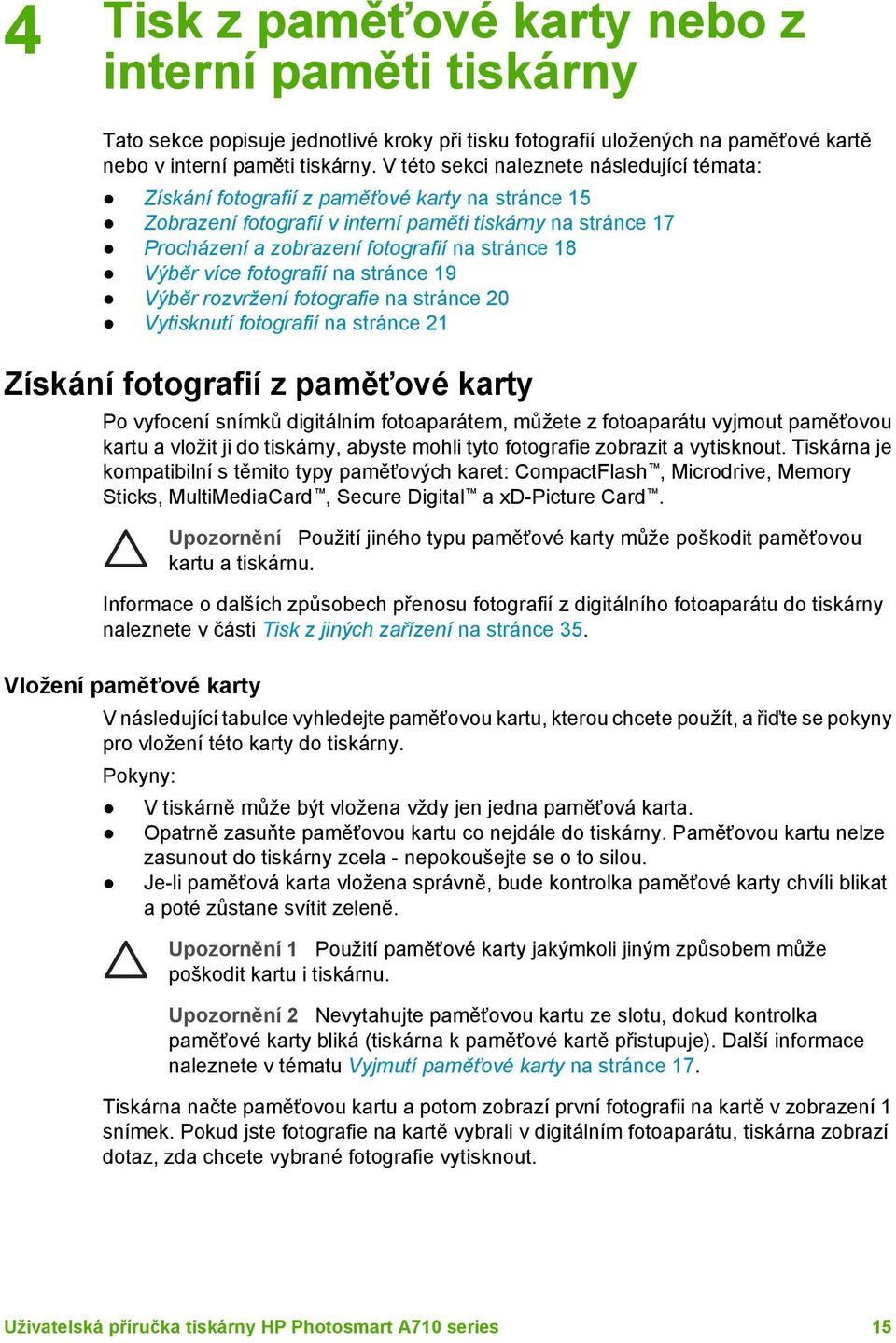 18 Výběr více fotografií na stránce 19 Výběr rozvržení fotografie na stránce 20 Vytisknutí fotografií na stránce 21 Získání fotografií z paměťové karty Po vyfocení snímků digitálním fotoaparátem,