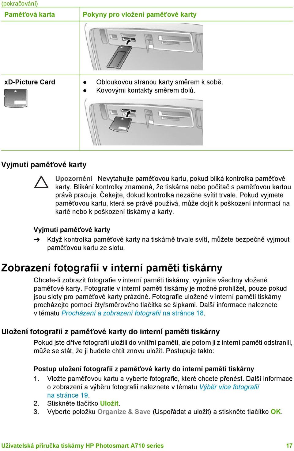 Čekejte, dokud kontrolka nezačne svítit trvale. Pokud vyjmete paměťovou kartu, která se právě používá, může dojít k poškození informací na kartě nebo k poškození tiskárny a karty.