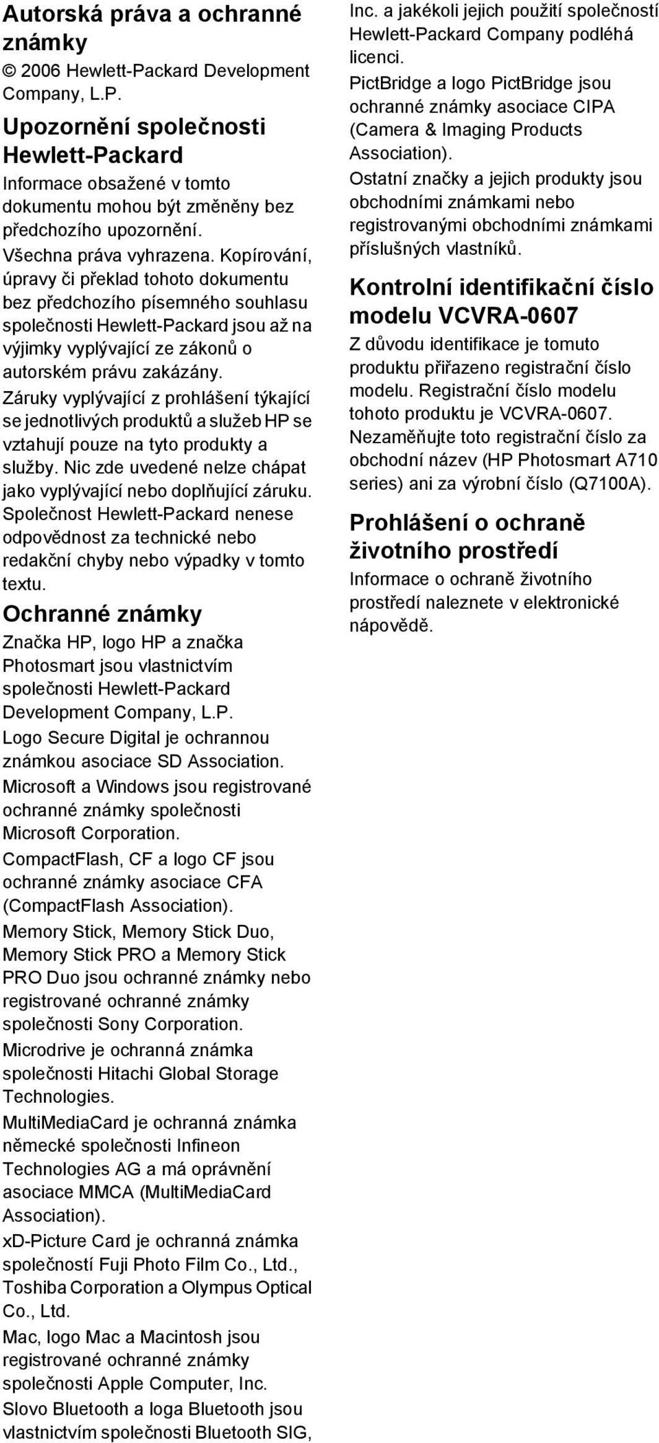 Kopírování, úpravy či překlad tohoto dokumentu bez předchozího písemného souhlasu společnosti Hewlett-Packard jsou až na výjimky vyplývající ze zákonů o autorském právu zakázány.