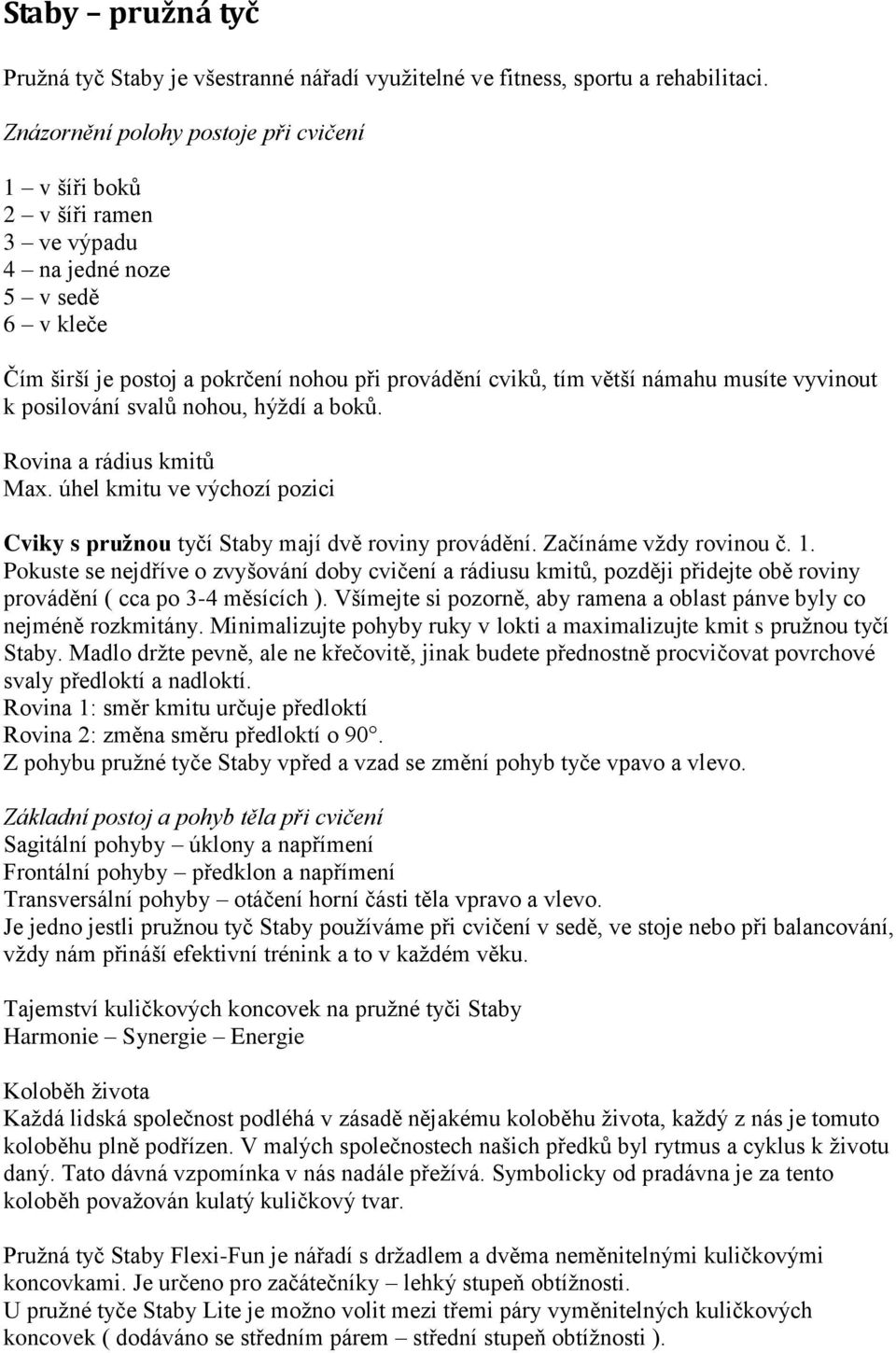 vyvinout k posilování svalů nohou, hýždí a boků. Rovina a rádius kmitů Max. úhel kmitu ve výchozí pozici Cviky s pružnou tyčí Staby mají dvě roviny provádění. Začínáme vždy rovinou č. 1.