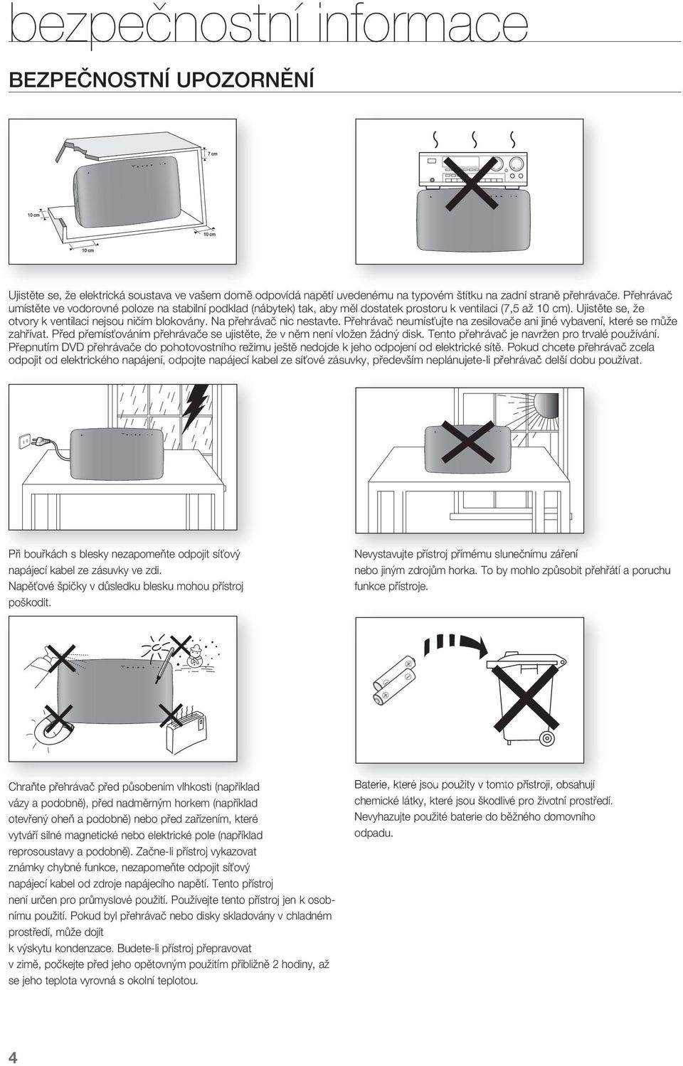 neumísťujte na zesilovače ani jiné vybavení, které se může zahřívat Před přemísťováním přehrávače se ujistěte, že v něm není vložen žádný disk Tento přehrávač je navržen pro trvalé používání