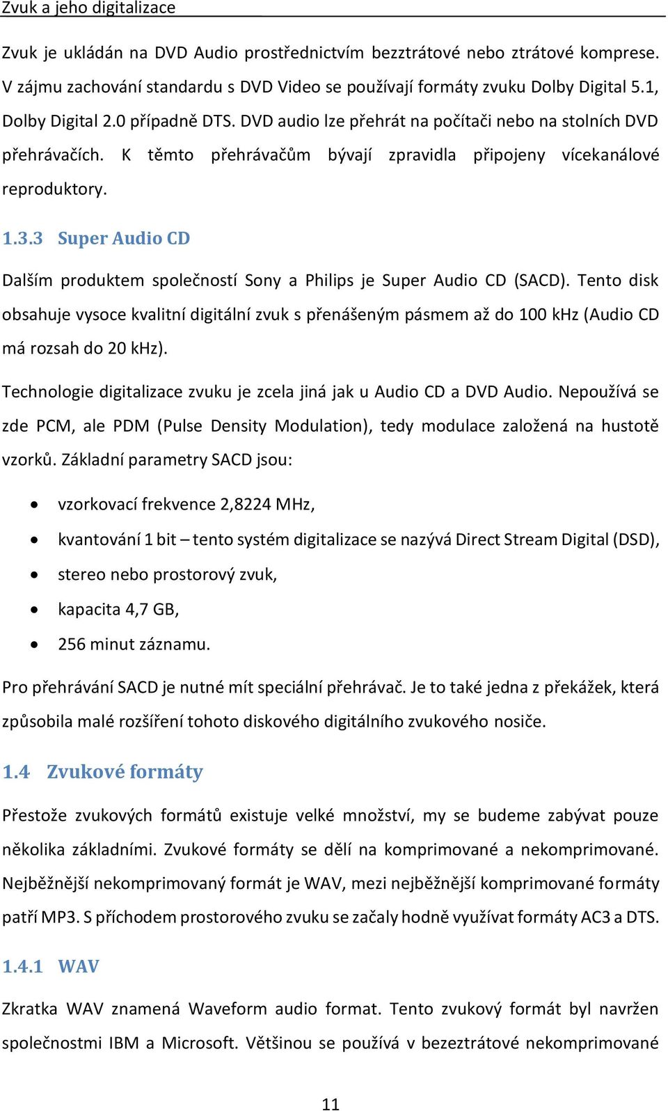 3 Super Audio CD Dalším produktem společností Sony a Philips je Super Audio CD (SACD).