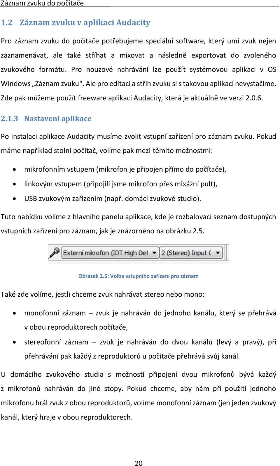 zvukového formátu. Pro nouzové nahrávání lze použít systémovou aplikaci v OS Windows Záznam zvuku. Ale pro editaci a střih zvuku si s takovou aplikací nevystačíme.