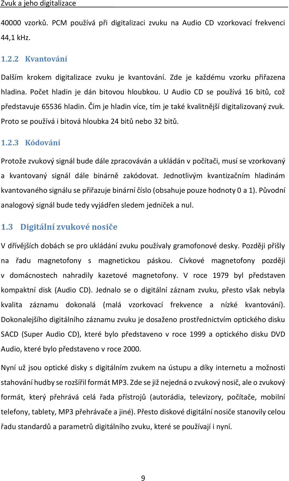 Čím je hladin více, tím je také kvalitnější digitalizovaný zvuk. Proto se používá i bitová hloubka 24