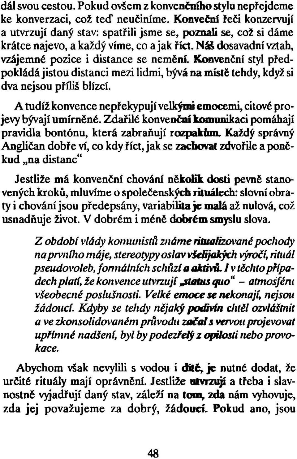 Konvenční styl předpokládá jistou distanci mezi lidmi, bývá na místě tehdy, když si dva nejsou příliš blízcí. A tudíž konvence nepřekypují velkými emocemi, citové projevy bývají umírněné.