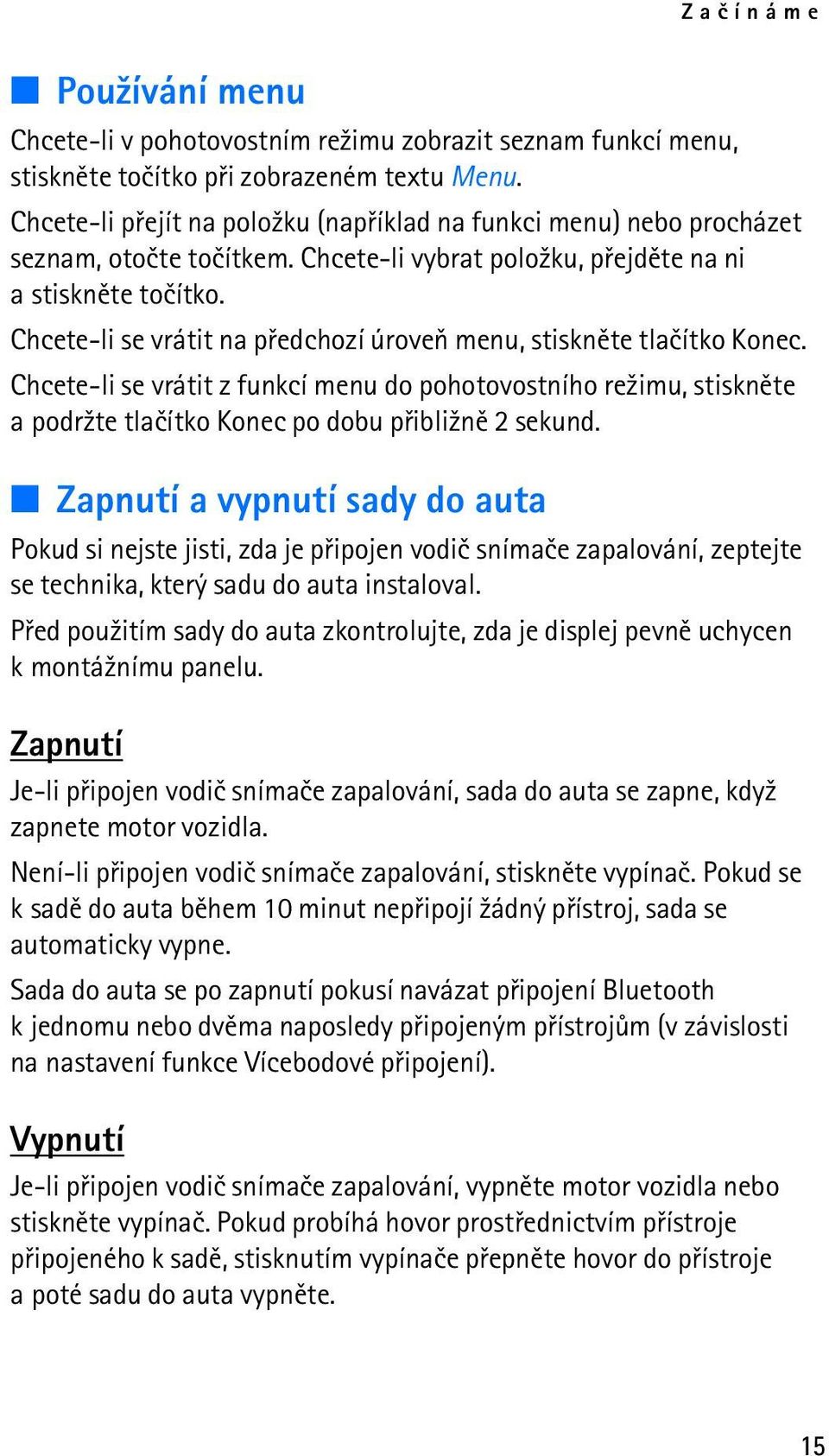 Chcete-li se vrátit na pøedchozí úroveò menu, stisknìte tlaèítko Konec. Chcete-li se vrátit z funkcí menu do pohotovostního re¾imu, stisknìte a podr¾te tlaèítko Konec po dobu pøibli¾nì 2 sekund.