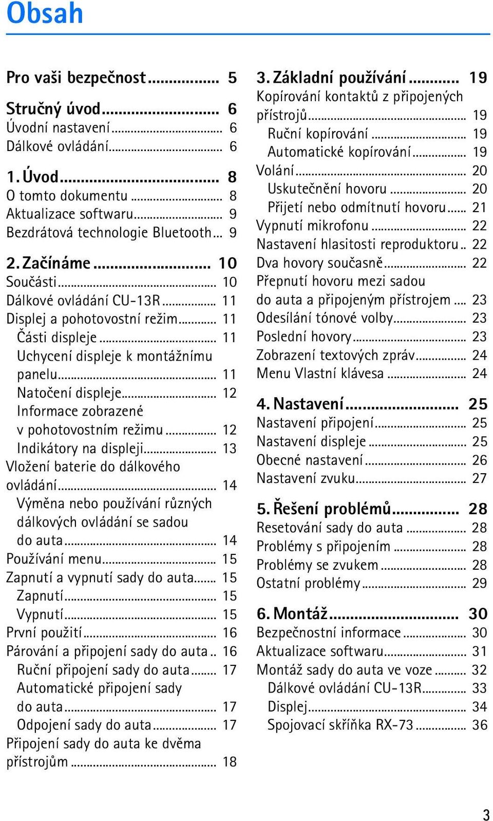 .. 12 Informace zobrazené v pohotovostním re¾imu... 12 Indikátory na displeji... 13 Vlo¾ení baterie do dálkového ovládání... 14 Výmìna nebo pou¾ívání rùzných dálkových ovládání se sadou do auta.