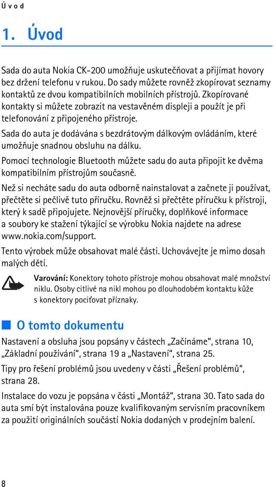 Zkopírované kontakty si mù¾ete zobrazit na vestavìném displeji a pou¾ít je pøi telefonování z pøipojeného pøístroje.