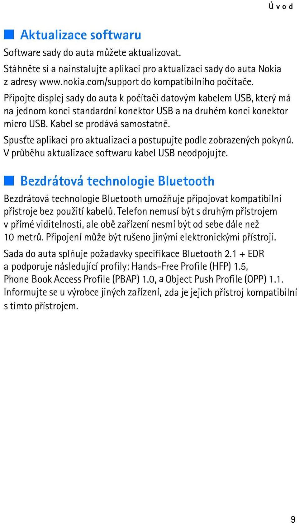 Spus»te aplikaci pro aktualizaci a postupujte podle zobrazených pokynù. V prùbìhu aktualizace softwaru kabel USB neodpojujte.