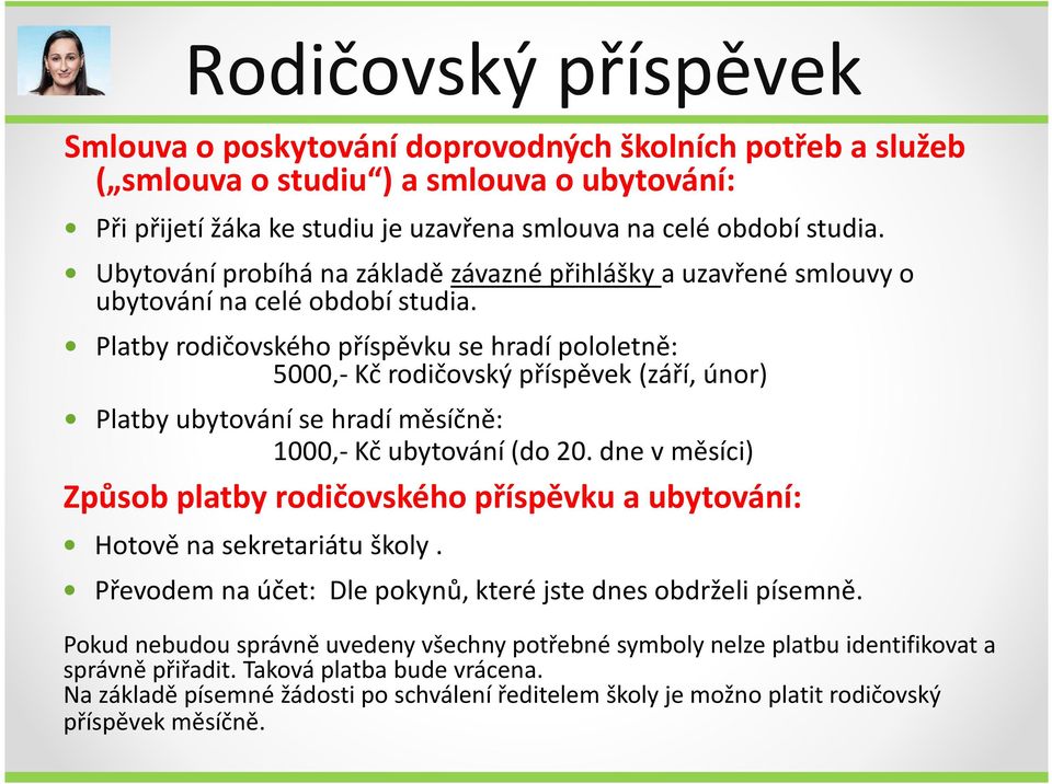 Platby rodičovského příspěvku se hradí pololetně: 5000,- Kč rodičovský příspěvek (září, únor) Platby ubytování se hradí měsíčně: 1000,- Kč ubytování (do 20.