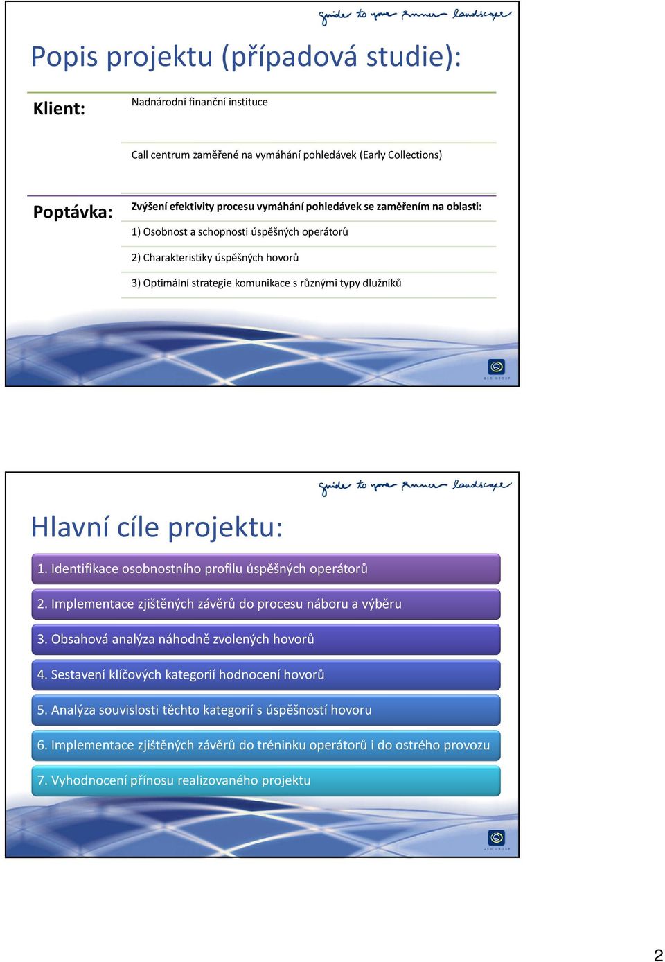 Identifikace osobnostního profilu úspěšných operátorů 2. Implementace zjištěných závěrů do procesu náboru a výběru 3. Obsahová analýza náhodně zvolených hovorů 4.