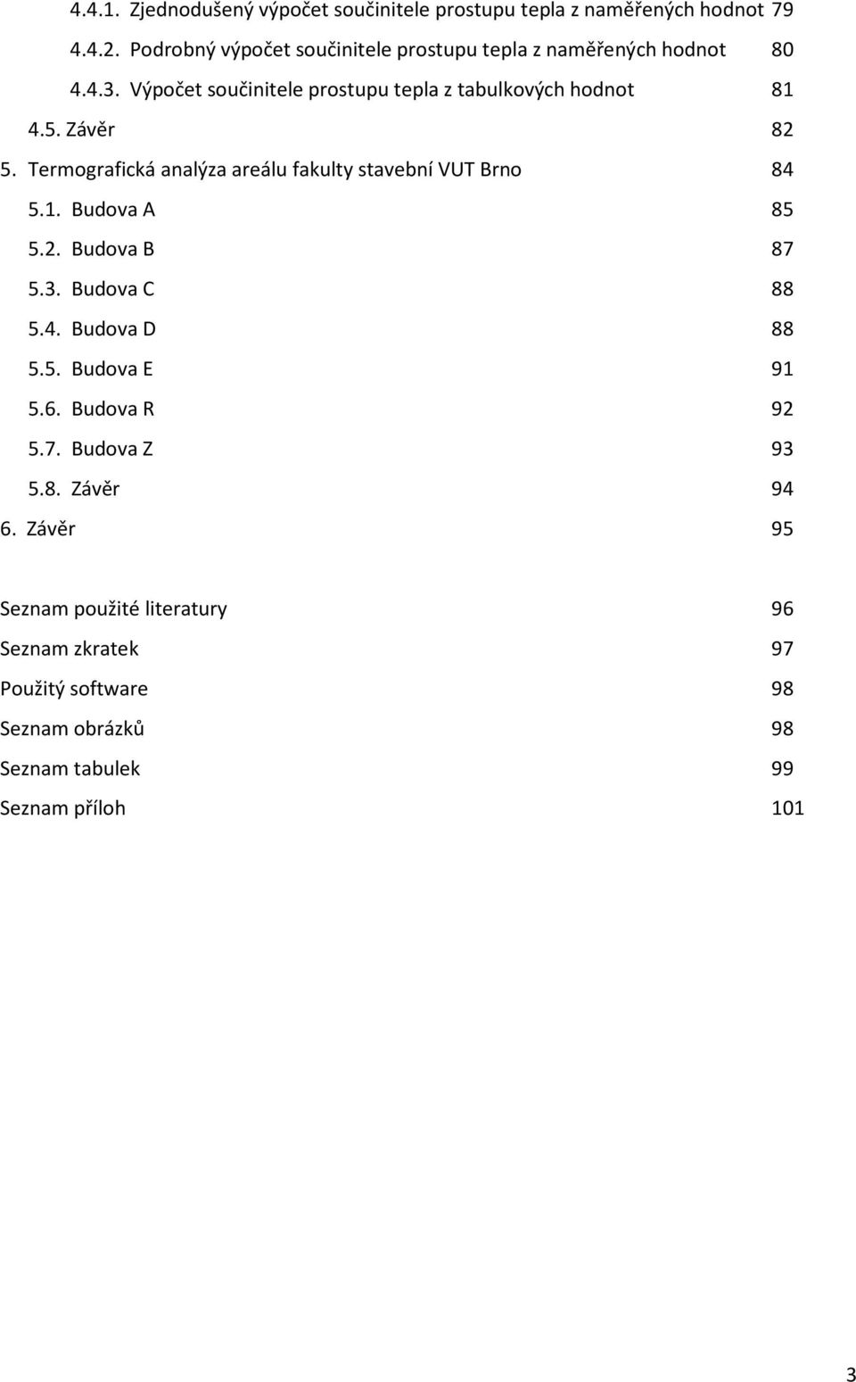 Závěr 82 5. Termografická analýza areálu fakulty stavební VUT Brno 84 5.1. Budova A 85 5.2. Budova B 87 5.3. Budova C 88 5.4. Budova D 88 5.