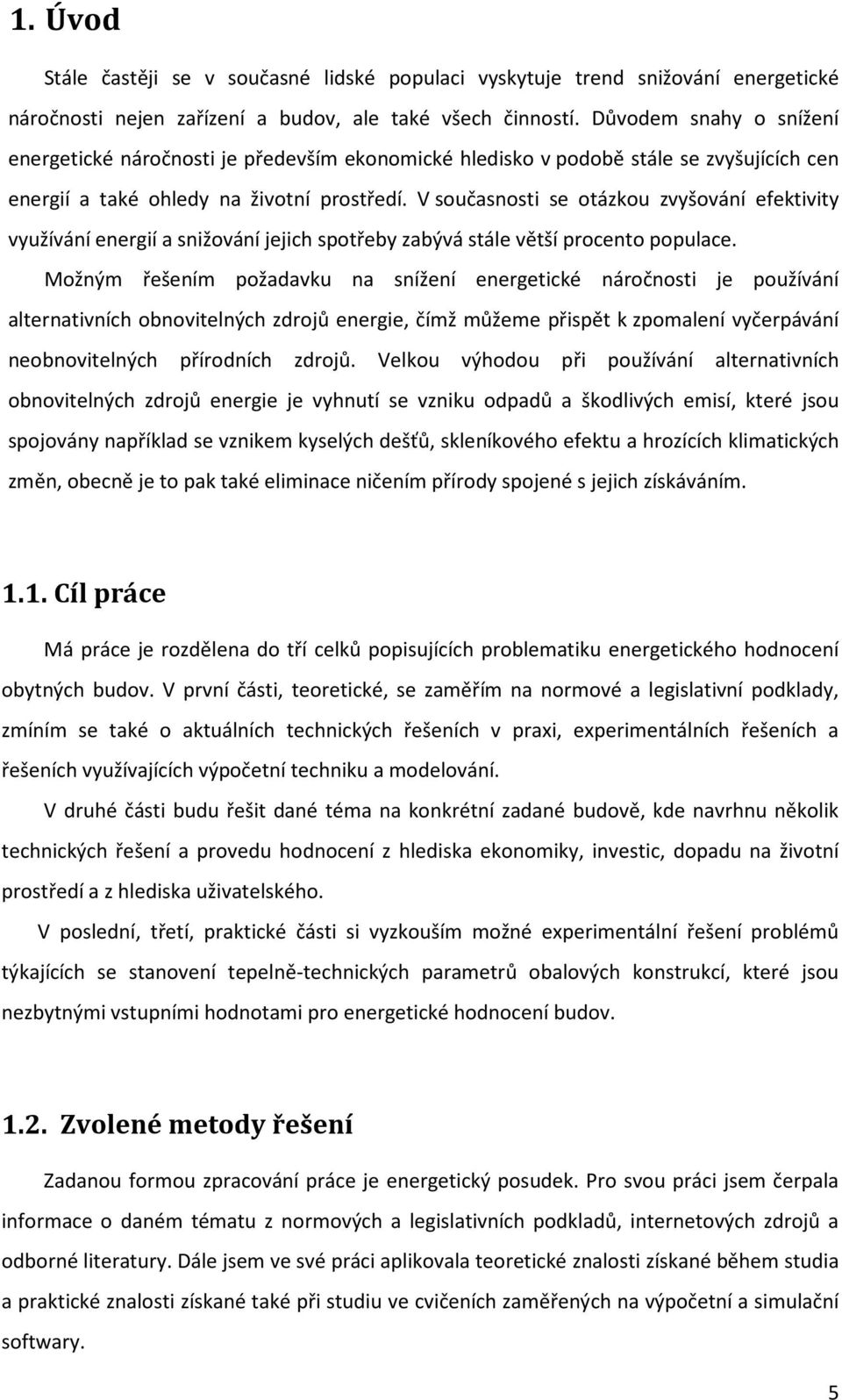 V současnosti se otázkou zvyšování efektivity využívání energií a snižování jejich spotřeby zabývá stále větší procento populace.