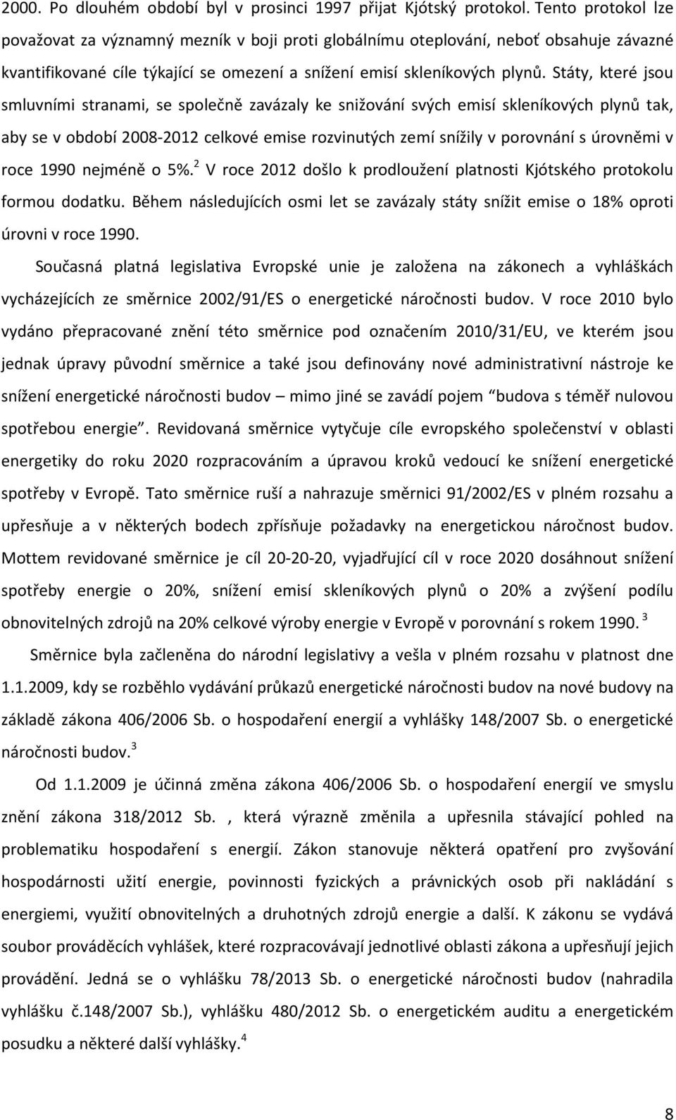 Státy, které jsou smluvními stranami, se společně zavázaly ke snižování svých emisí skleníkových plynů tak, aby se v období 2008-2012 celkové emise rozvinutých zemí snížily v porovnání s úrovněmi v