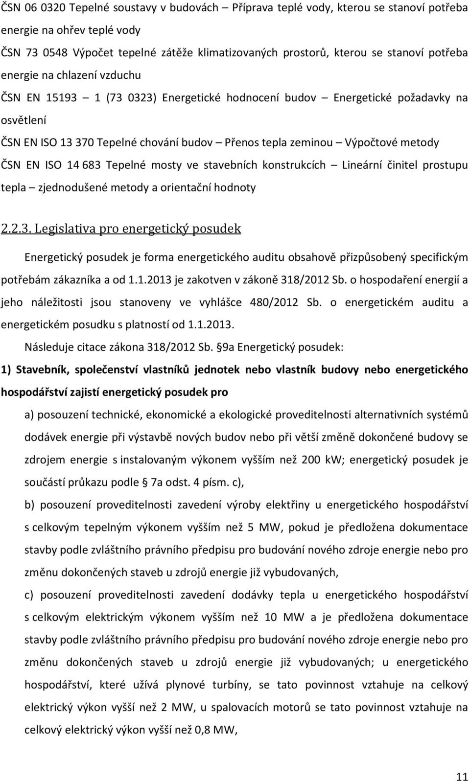 metody ČSN EN ISO 14683 Tepelné mosty ve stavebních konstrukcích Lineární činitel prostupu tepla zjednodušené metody a orientační hodnoty 2.2.3. Legislativa pro energetický posudek Energetický posudek je forma energetického auditu obsahově přizpůsobený specifickým potřebám zákazníka a od 1.