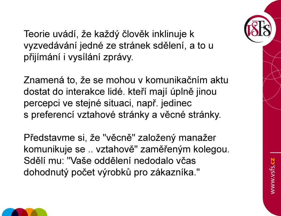 kteří mají úplně jinou percepci ve stejné situaci, např. jedinec s preferencí vztahové stránky a věcné stránky.