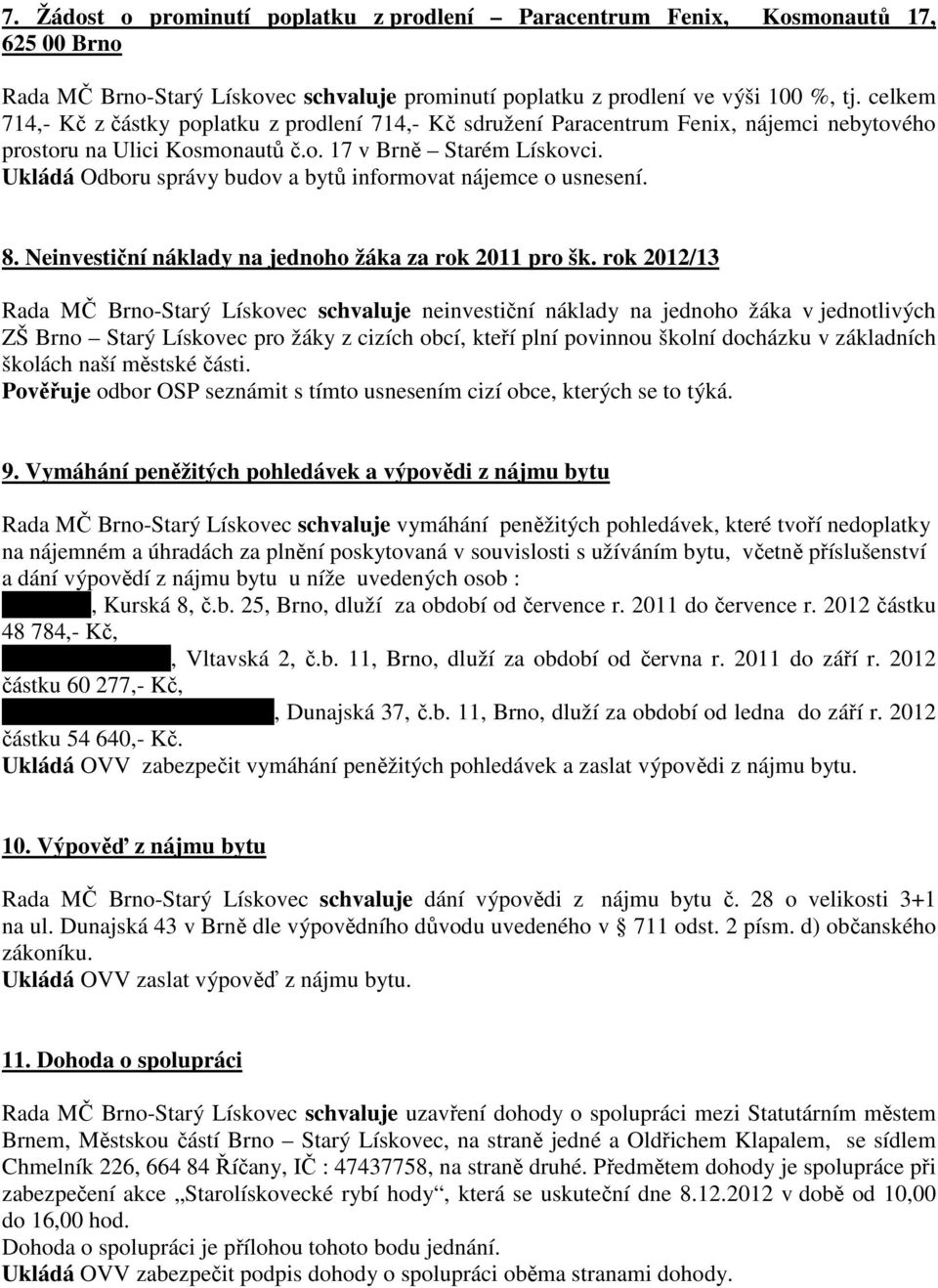 Ukládá Odboru správy budov a bytů informovat nájemce o usnesení. 8. Neinvestiční náklady na jednoho žáka za rok 2011 pro šk.