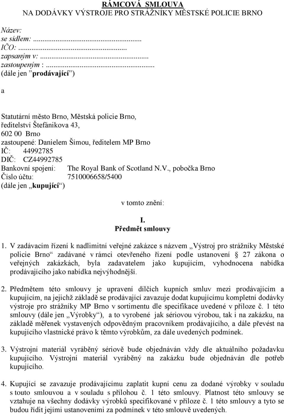 spojení: The Royal Bank of Scotland N.V., pobočka Brno Číslo účtu: 7510006658/5400 (dále jen kupující ) v tomto znění: I. Předmět smlouvy 1.