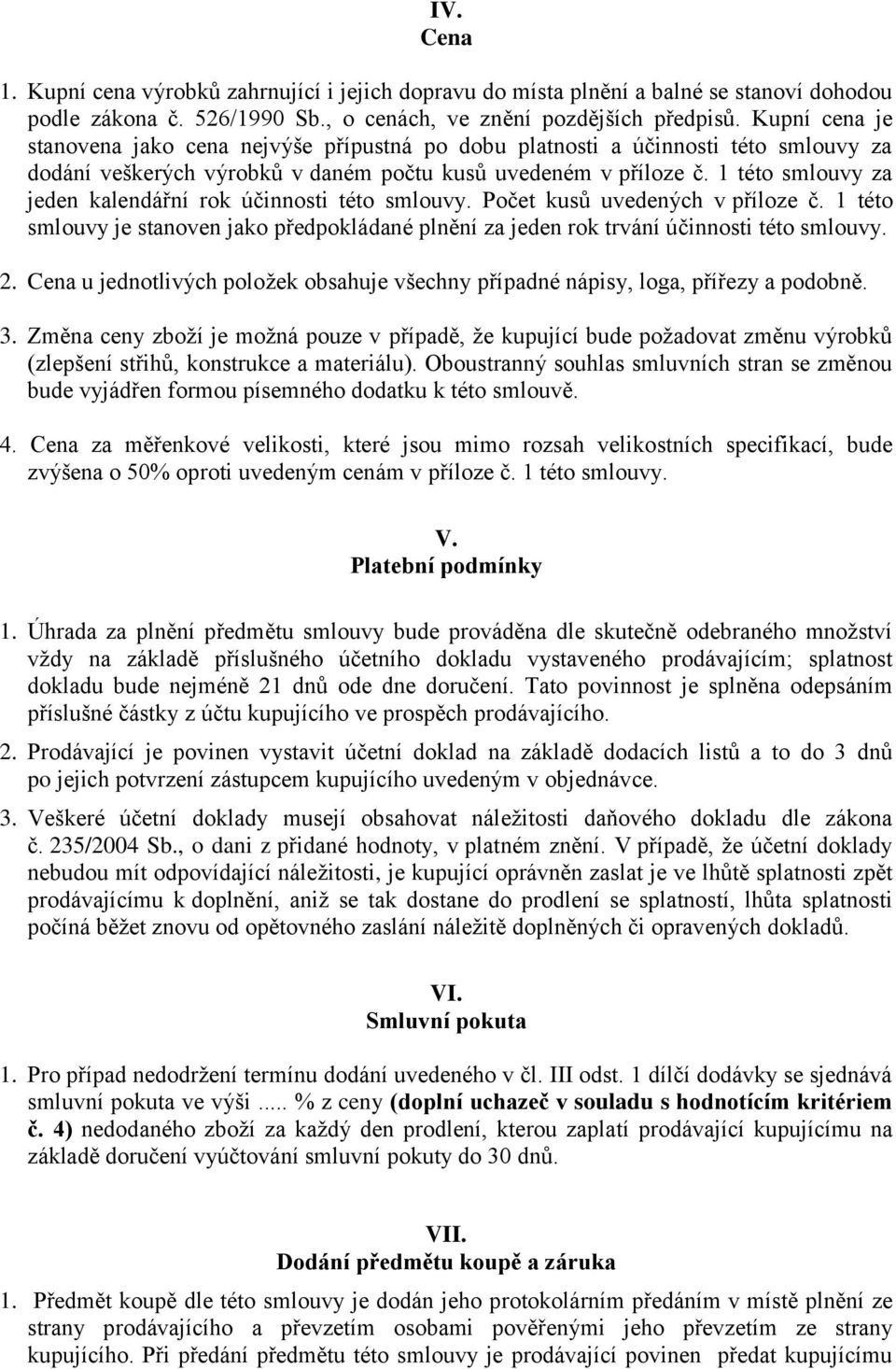 1 této smlouvy za jeden kalendářní rok účinnosti této smlouvy. Počet kusů uvedených v příloze č. 1 této smlouvy je stanoven jako předpokládané plnění za jeden rok trvání účinnosti této smlouvy. 2.