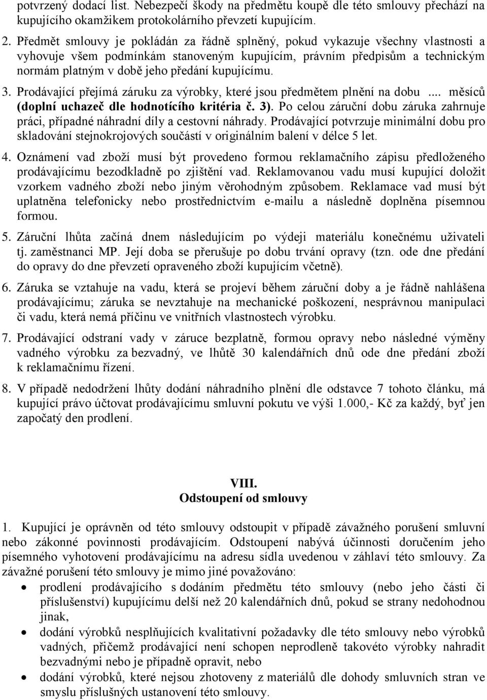 kupujícímu. 3. Prodávající přejímá záruku za výrobky, které jsou předmětem plnění na dobu... měsíců (doplní uchazeč dle hodnotícího kritéria č. 3).