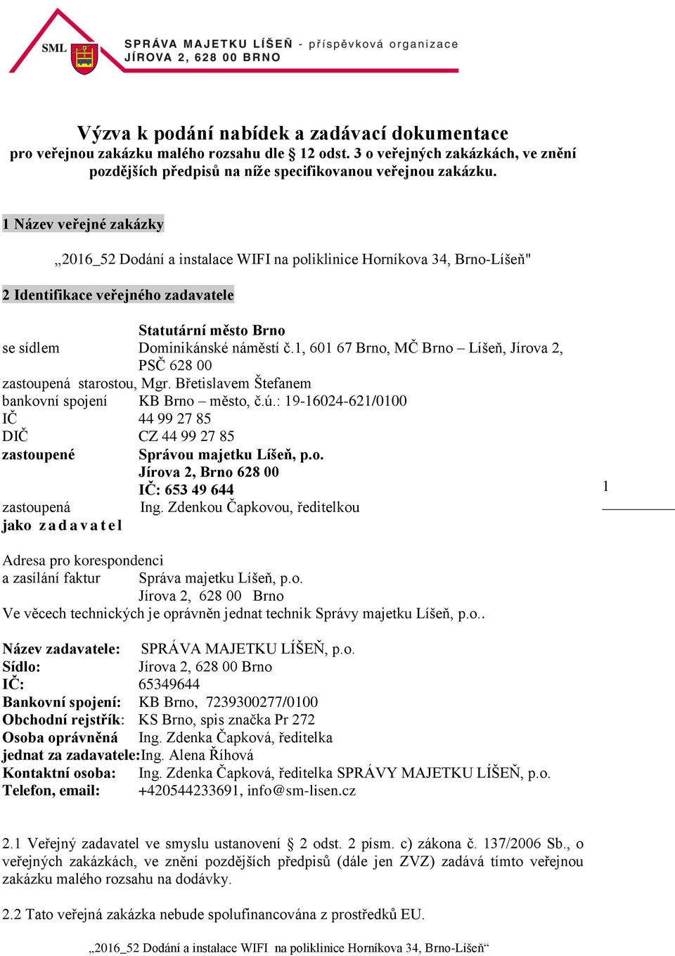 1, 601 67 Brno, MČ Brno Líšeň, Jírova 2, PSČ 628 00 zastoupená starostou, Mgr. Břetislavem Štefanem bankovní spojení KB Brno město, č.ú.