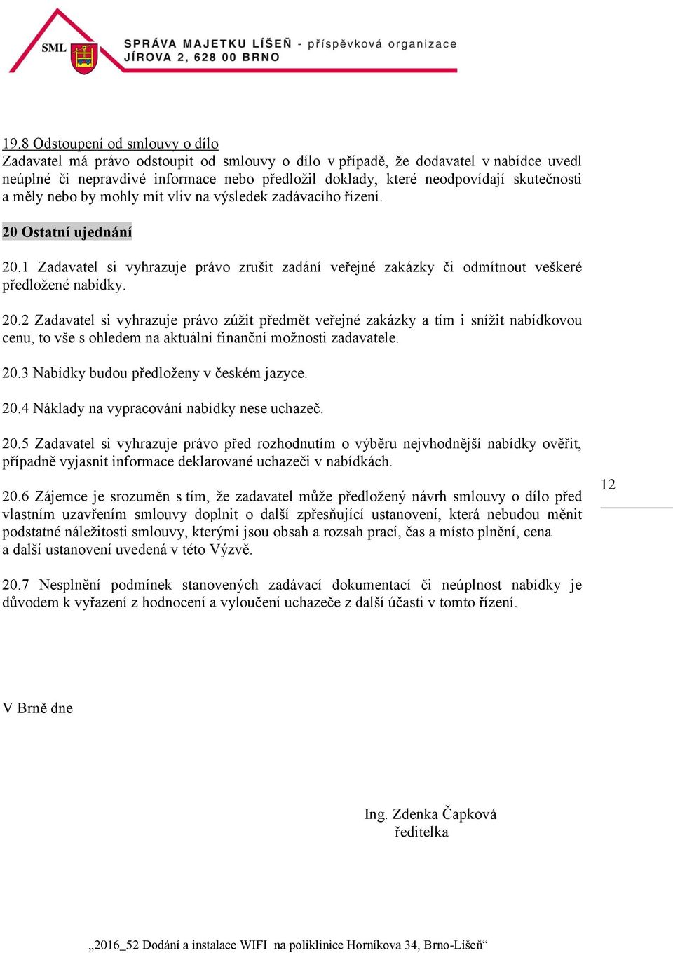 20.2 Zadavatel si vyhrazuje právo zúžit předmět veřejné zakázky a tím i snížit nabídkovou cenu, to vše s ohledem na aktuální finanční možnosti zadavatele. 20.