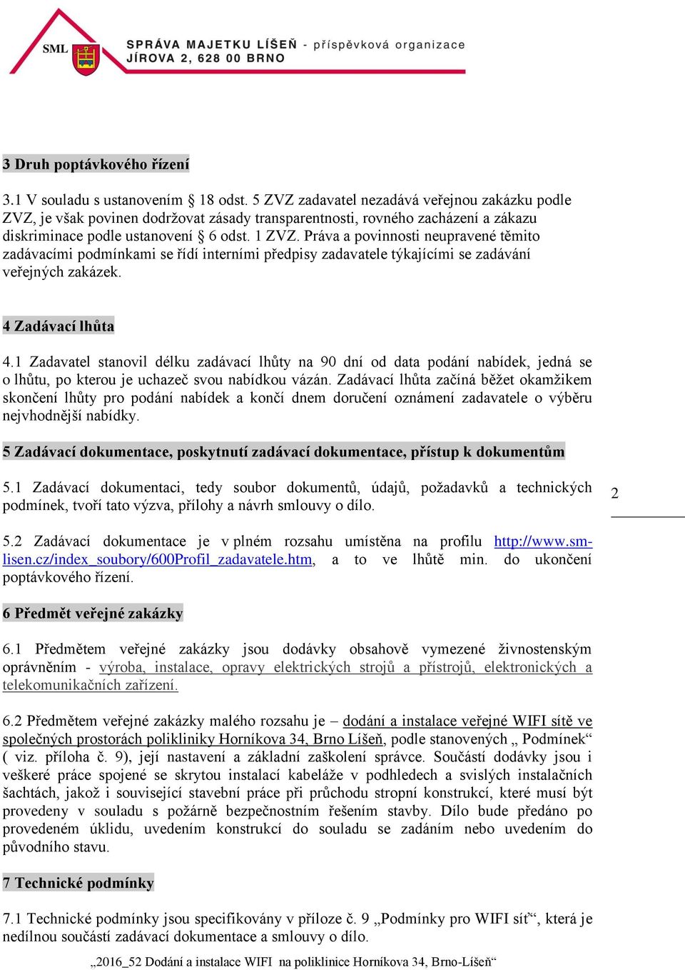 Práva a povinnosti neupravené těmito zadávacími podmínkami se řídí interními předpisy zadavatele týkajícími se zadávání veřejných zakázek. 4 Zadávací lhůta 4.