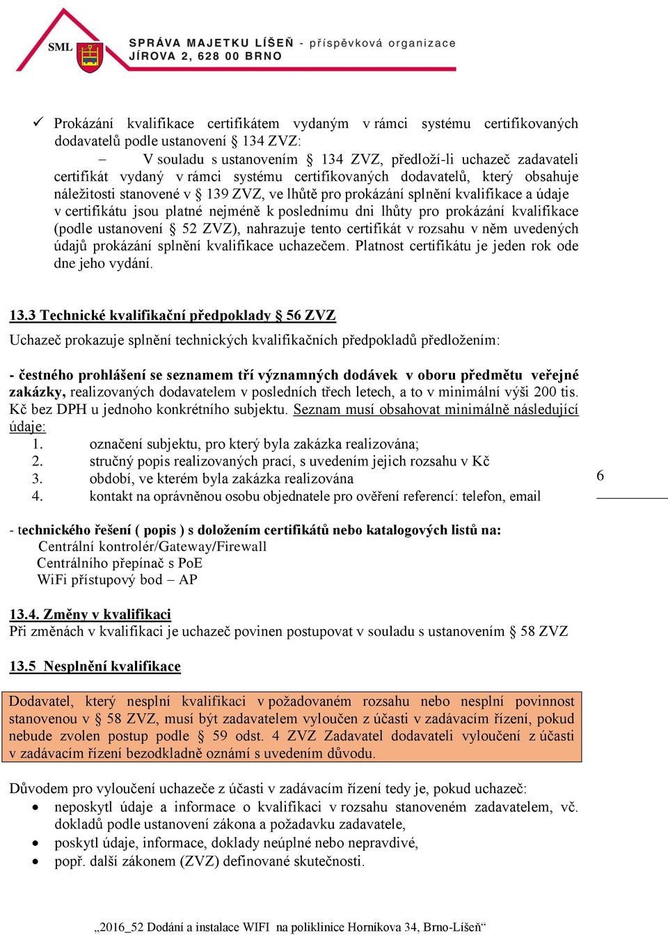 pro prokázání kvalifikace (podle ustanovení 52 ZVZ), nahrazuje tento certifikát v rozsahu v něm uvedených údajů prokázání splnění kvalifikace uchazečem.