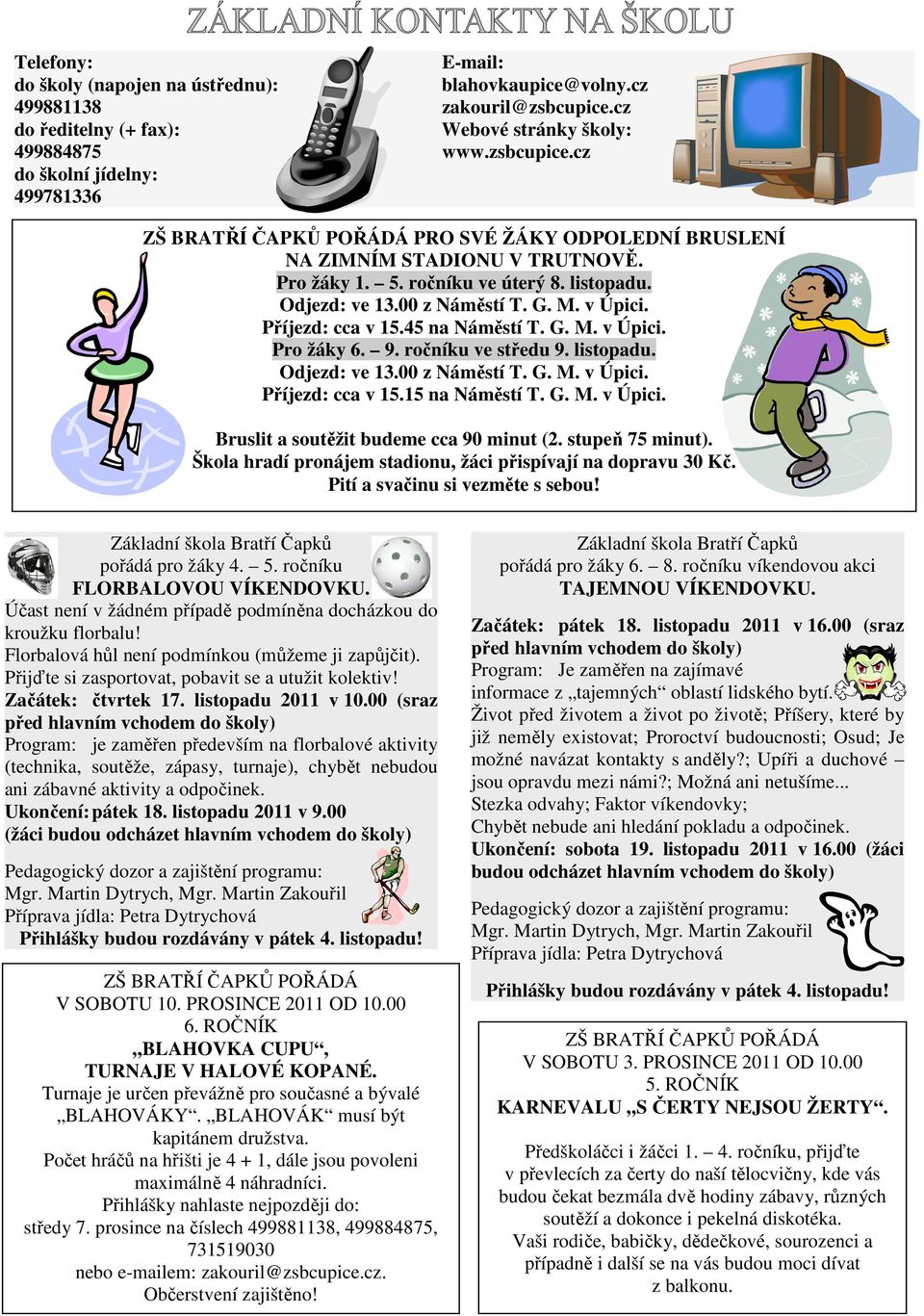 5. ročníku ve úterý 8. listopadu. Odjezd: ve 13.00 z Náměstí T. G. M. v Úpici. Příjezd: cca v 15.45 na Náměstí T. G. M. v Úpici. Pro žáky 6. 9. ročníku ve středu 9. listopadu. Odjezd: ve 13.00 z Náměstí T. G. M. v Úpici. Příjezd: cca v 15.15 na Náměstí T.