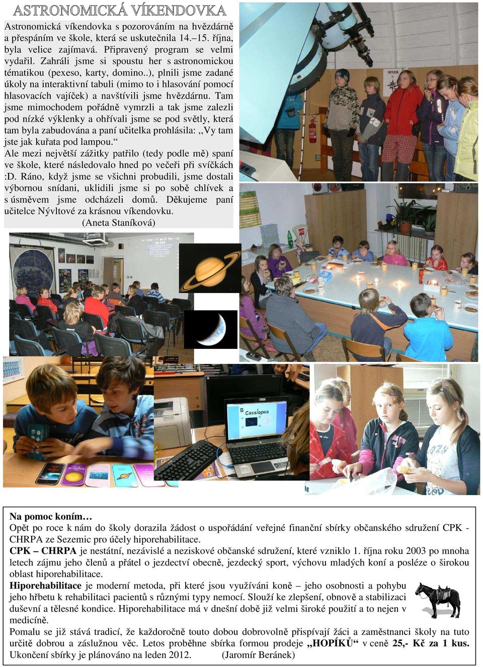 .), plnili jsme zadané úkoly na interaktivní tabuli (mimo to i hlasování pomocí hlasovacích vajíček) a navštívili jsme hvězdárnu.